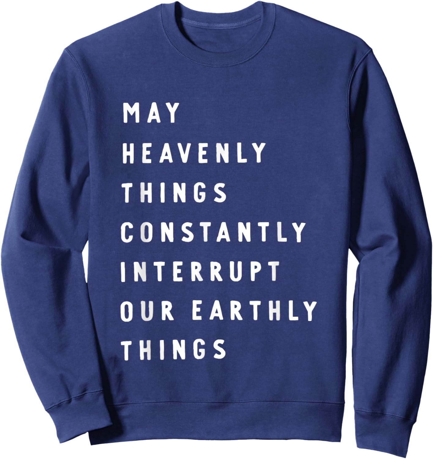 May Heavenly Things Constantly Interrupt Our Earthly Things Sweatshirt - Sweatshirt | Navy