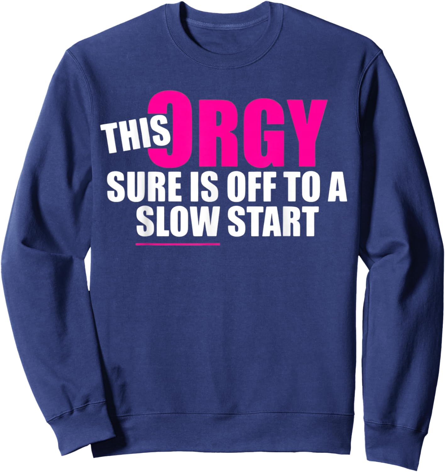 This Orgy Sure is Off to A Slow Start Quote Sweatshirt - Sweatshirt | Navy