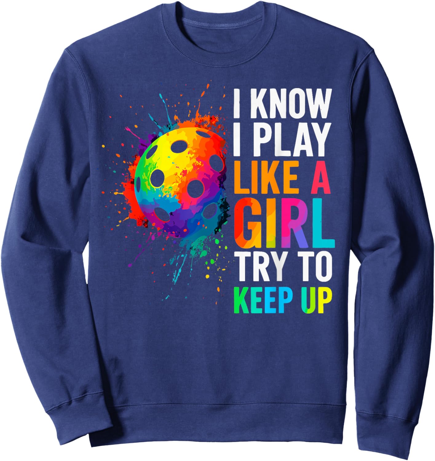 I Know I Play Like A Girl Try to Keep Up Pickleball Joke Sweatshirt - Sweatshirt | Navy