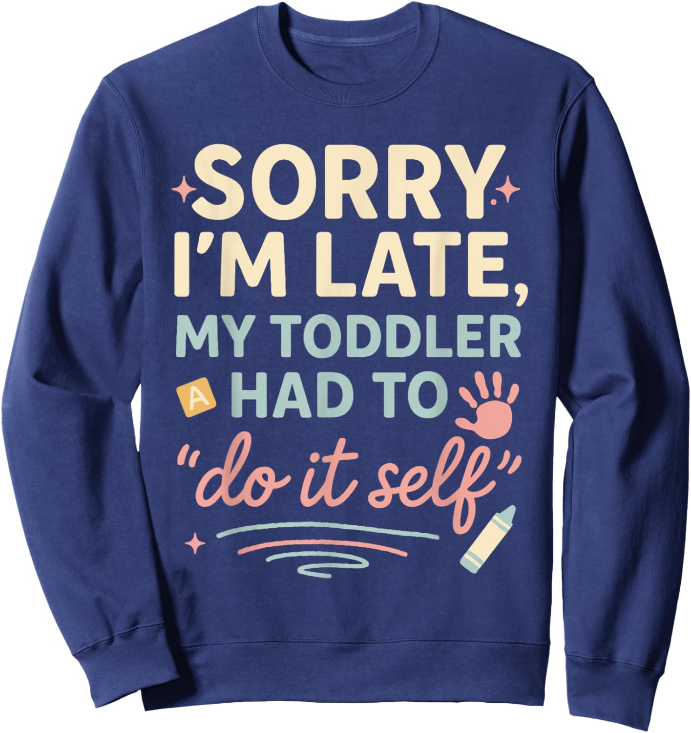 Sorry I'm Late My Toddler Had to Do It Self Funny Mom & Dad Sweatshirt - Sweatshirt | Navy