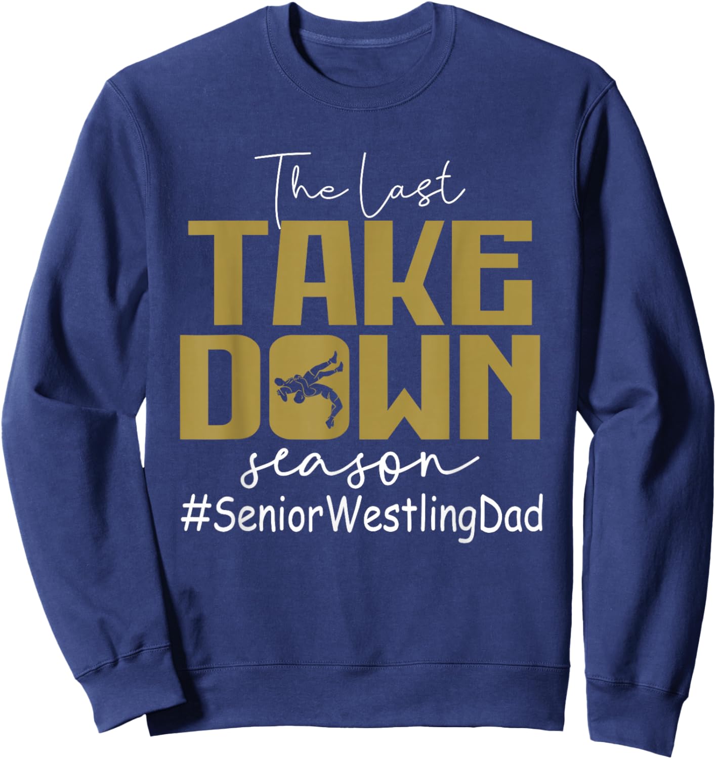 The Last Take Down Season Senior Westling Dad Sweatshirt - Sweatshirt | Navy