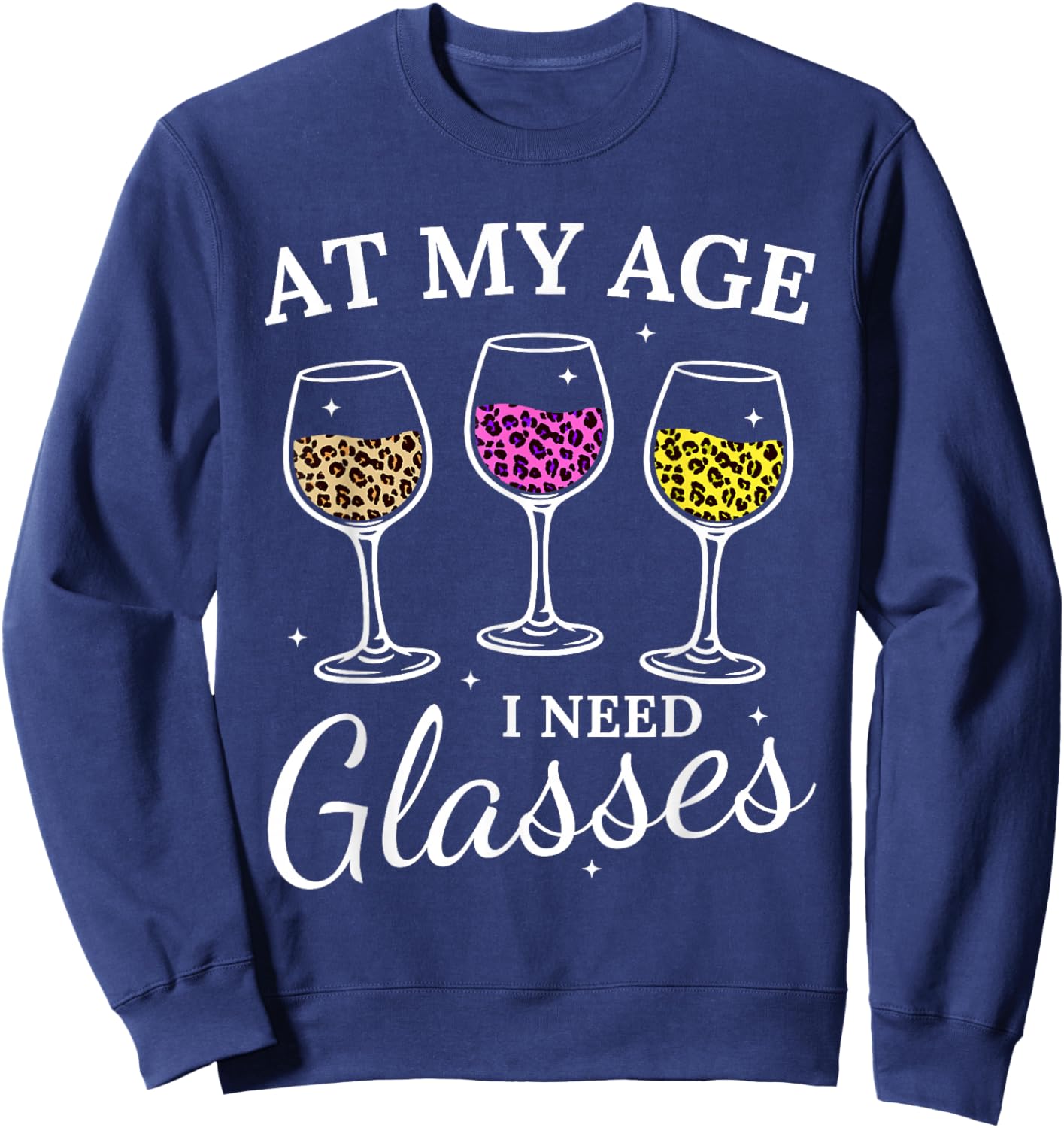 at My Age I Need Glasses Funny Leopard Wine Glass Sweatshirt - Sweatshirt | Navy