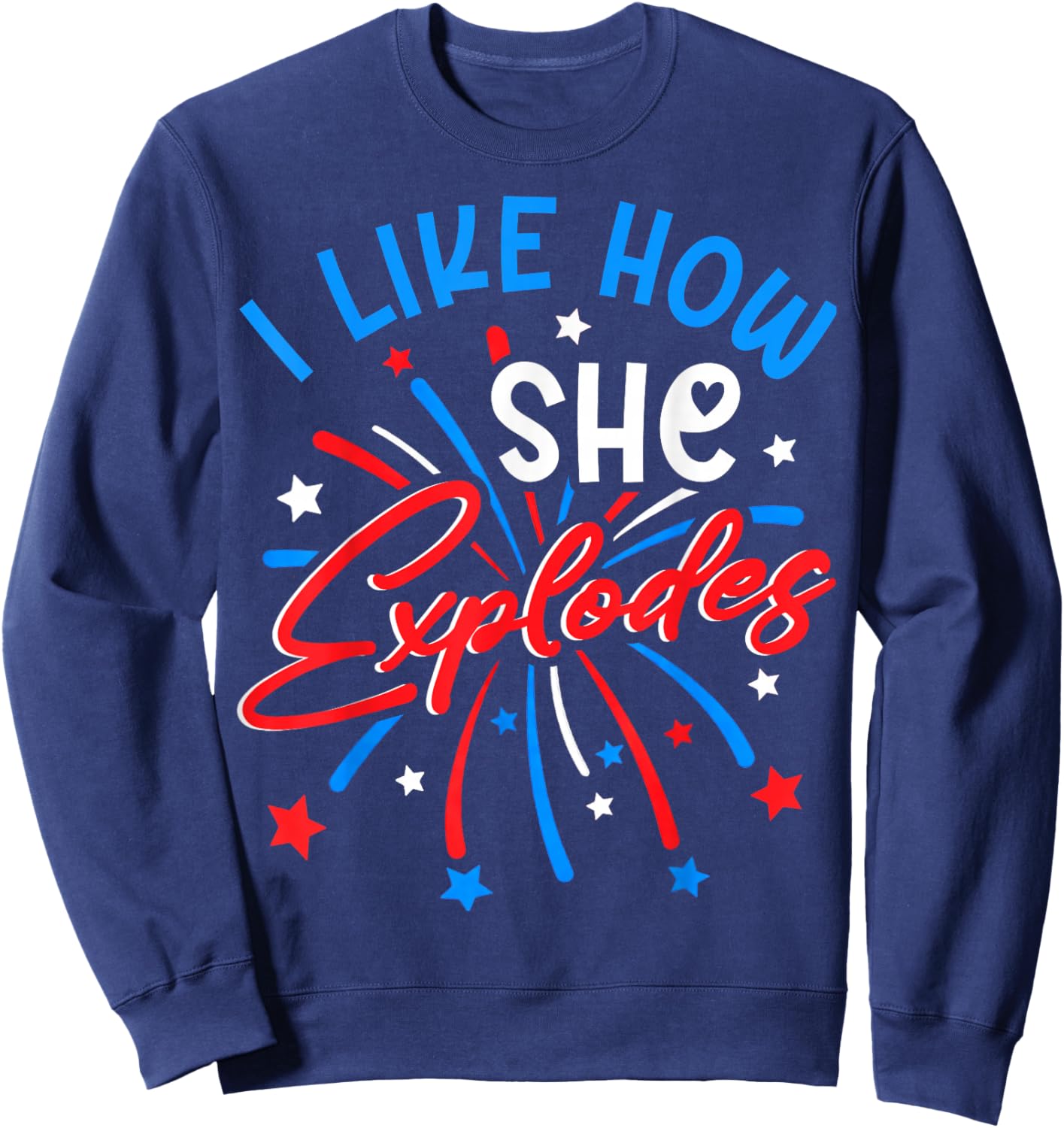 I Like How She Explodes 4th July Fireworks Funny Couple Joke Sweatshirt - Sweatshirt | Navy