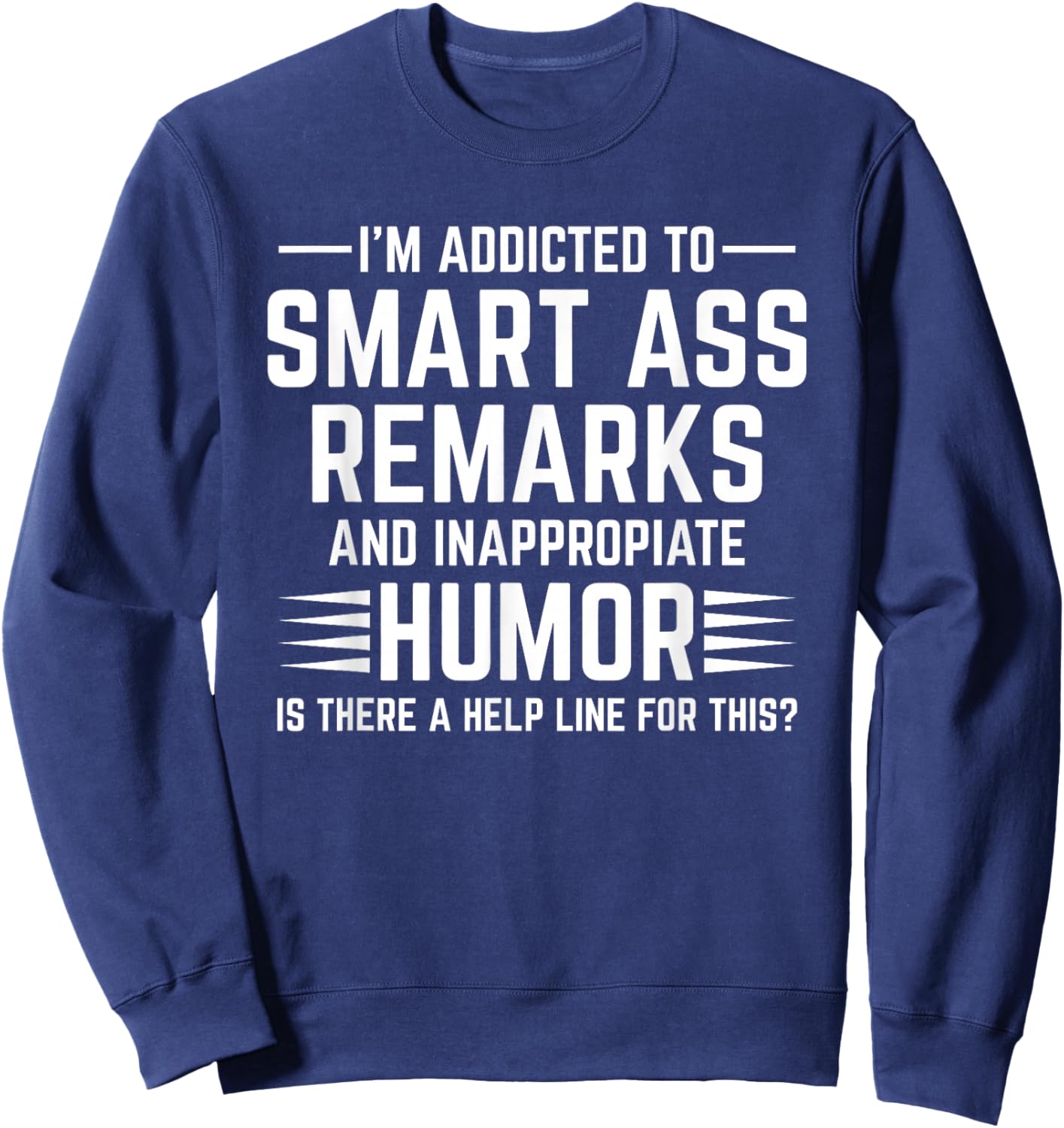 I'm I'm Addicted Addict to Smart Ass Remarks and Smart Sweatshirt - Sweatshirt | Navy
