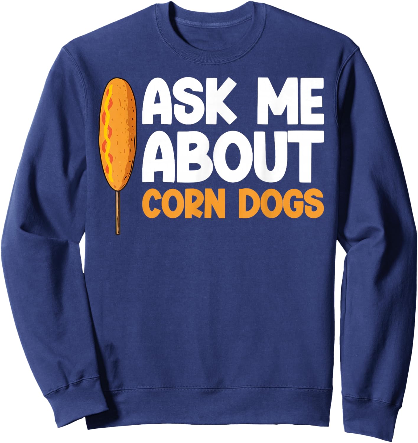 Funny Corndog Lovers Ask me About Corndogs Design Sweatshirt - Sweatshirt | Navy