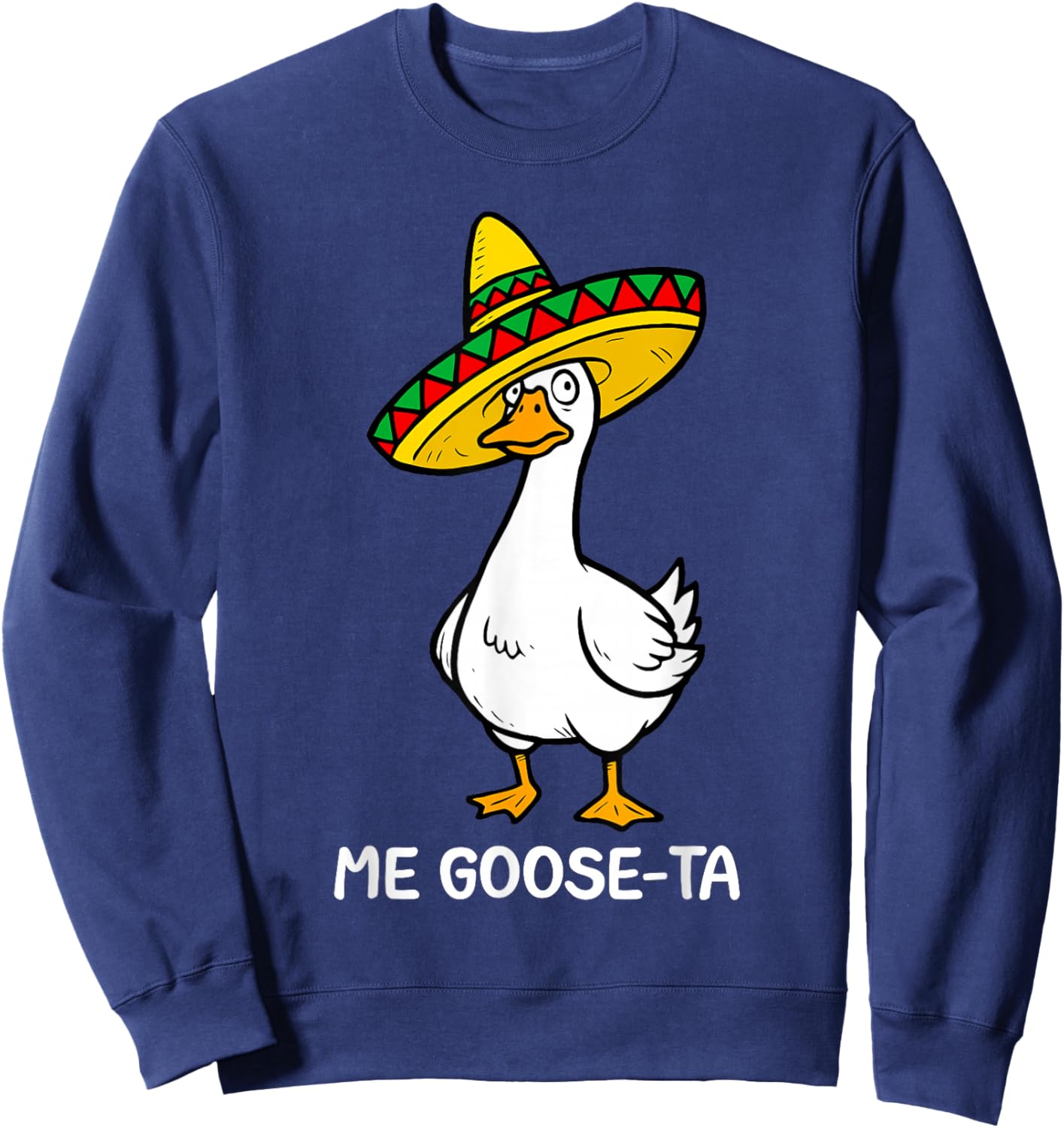 Funny Spanish Saying Me Goose Ta Mexican Goose Pun Mexican Sweatshirt - Sweatshirt | Navy