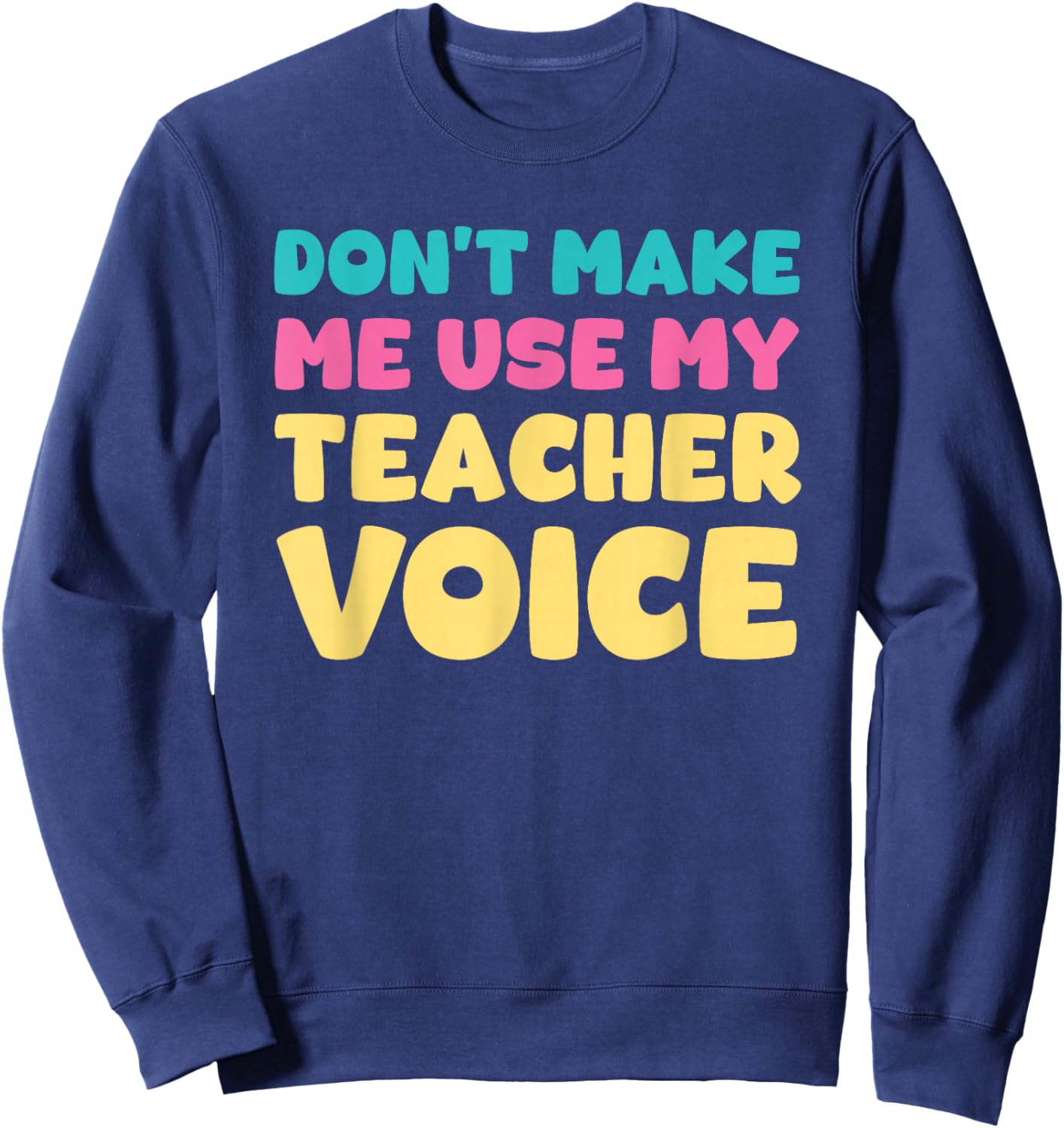 Don't Make Me Use My Teacher Voice Teaching Survival Sweatshirt - Sweatshirt | Navy
