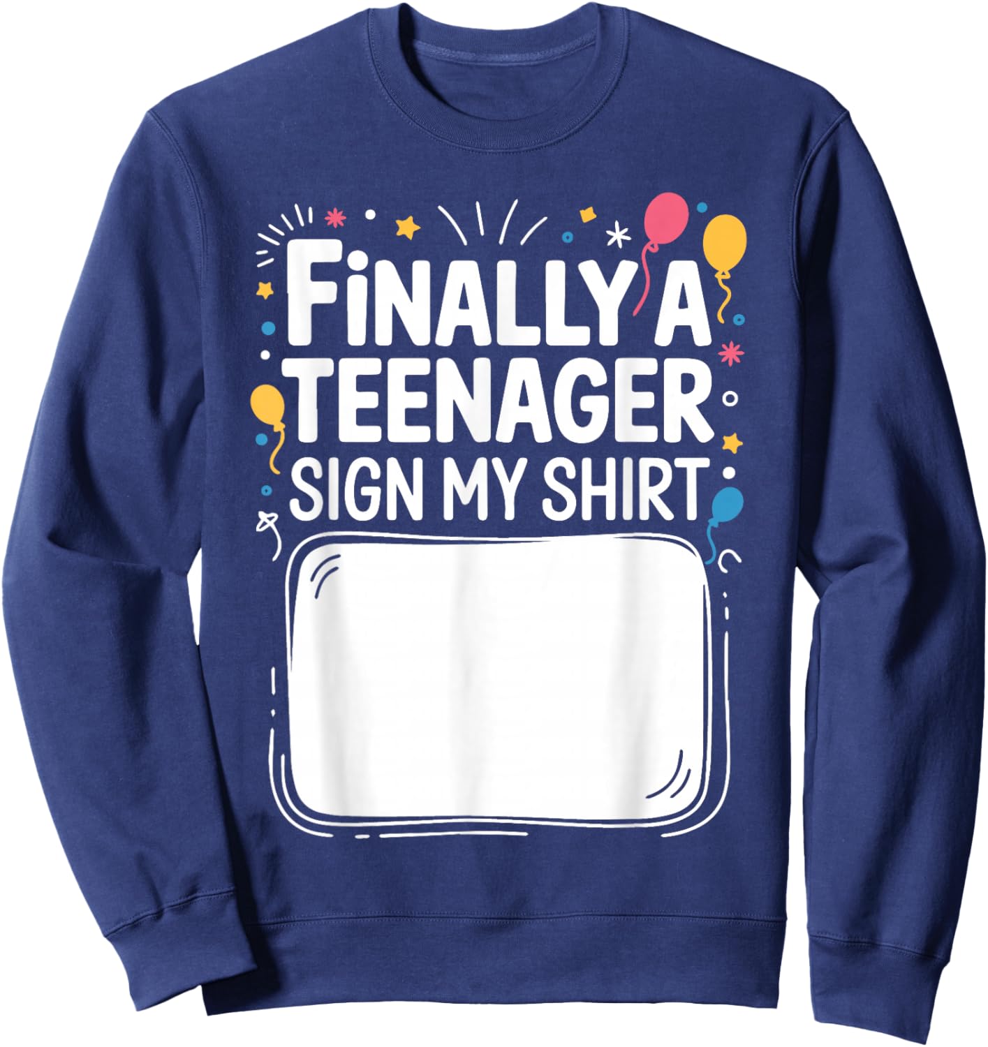 Finally a Teenager Sign My Shirt 13th Birthday Boys Girls Sweatshirt - Sweatshirt | Navy