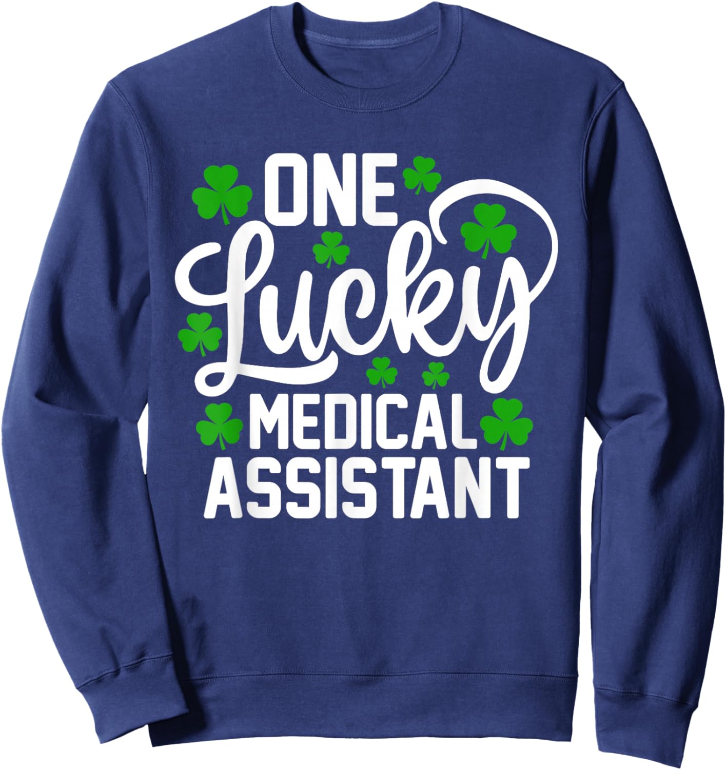 One Lucky Medical Assistant Funny St Patrick's Day Shamrocks Sweatshirt - Sweatshirt | Navy
