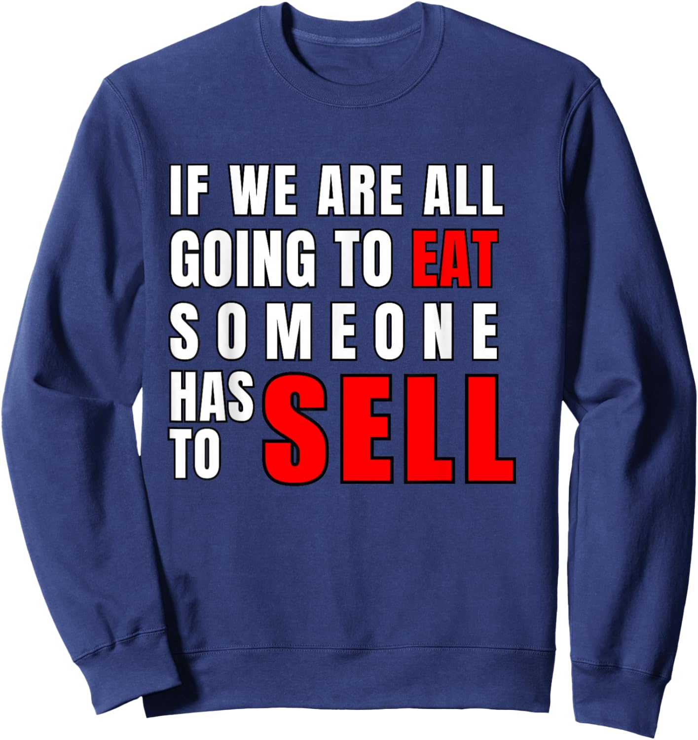 If We are All Going to Eat Someone Has to Sell Sweatshirt - Sweatshirt | Navy