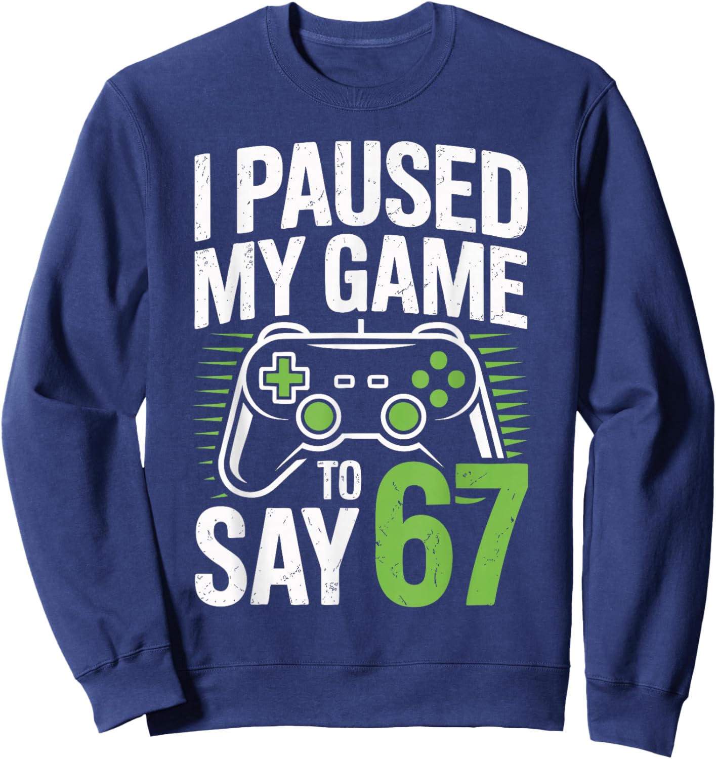 I Paused My Game to Say 67 Funny Gamer Birthday Six Seven Sweatshirt - Sweatshirt | Navy