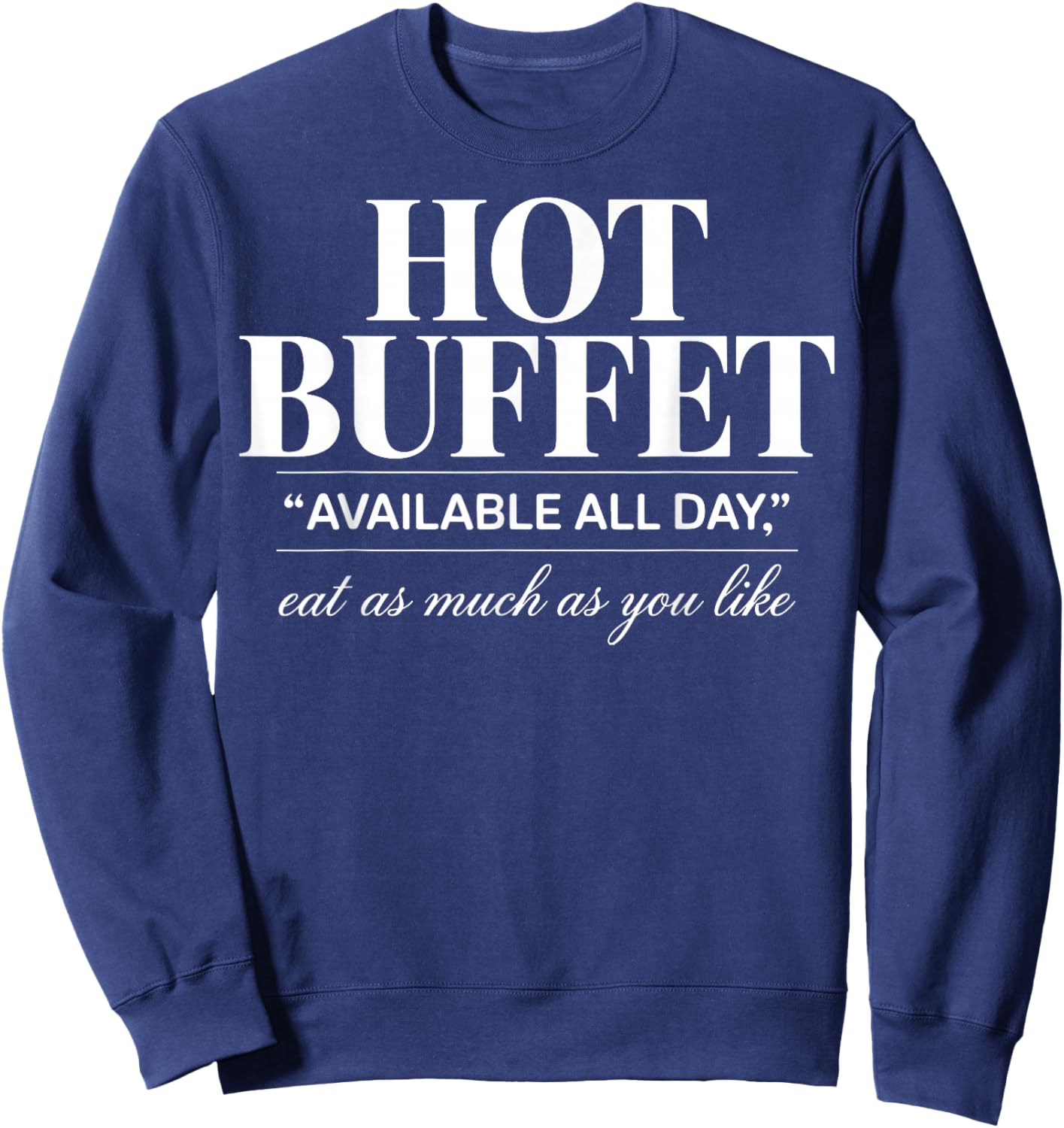 Hot Buffet Available All Day Eat As Much As You Like Funny Sweatshirt - Sweatshirt | Navy