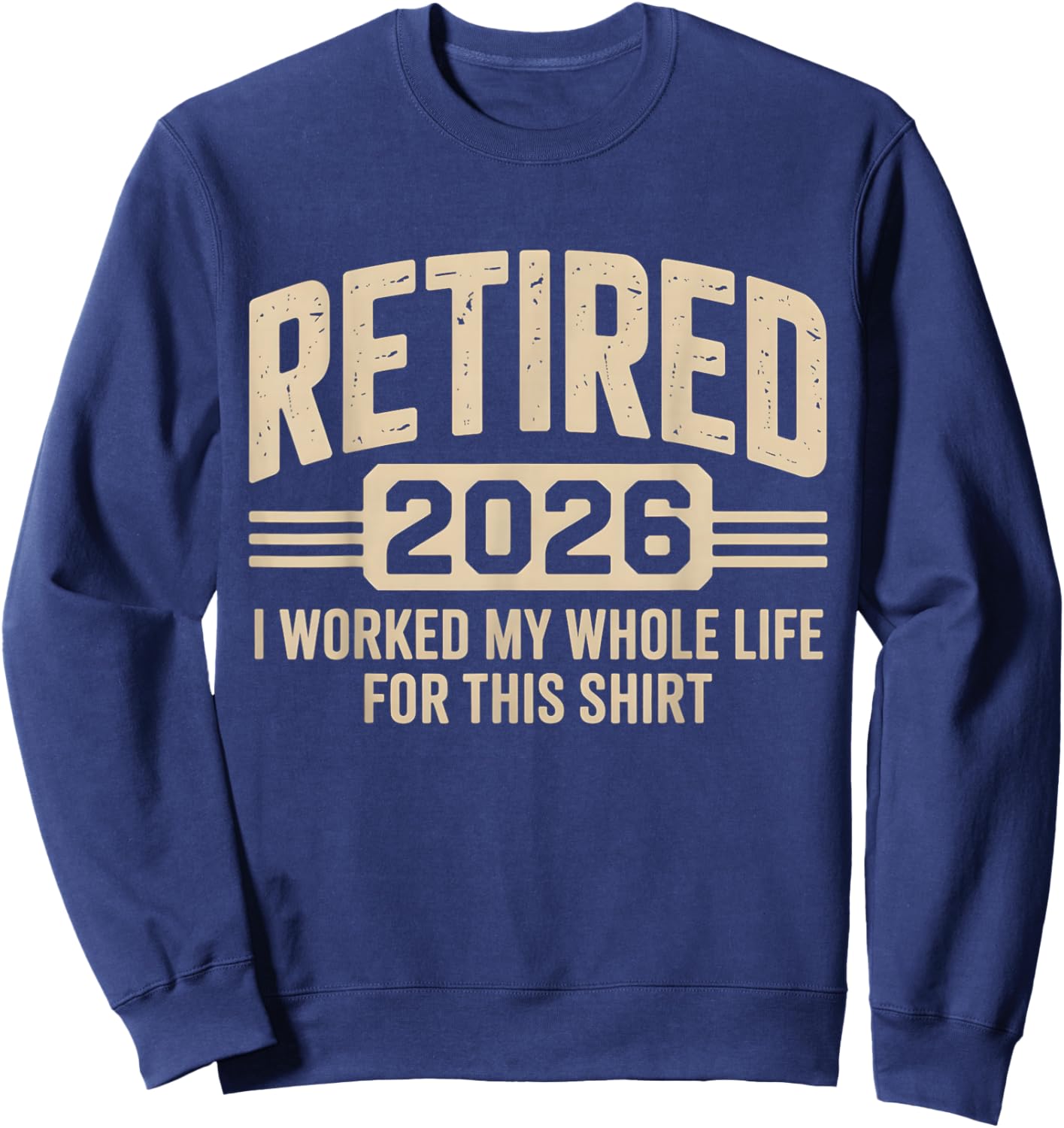 Retirement Retired 2026 I Worked My Whole Life for This Sweatshirt - Sweatshirt | Navy