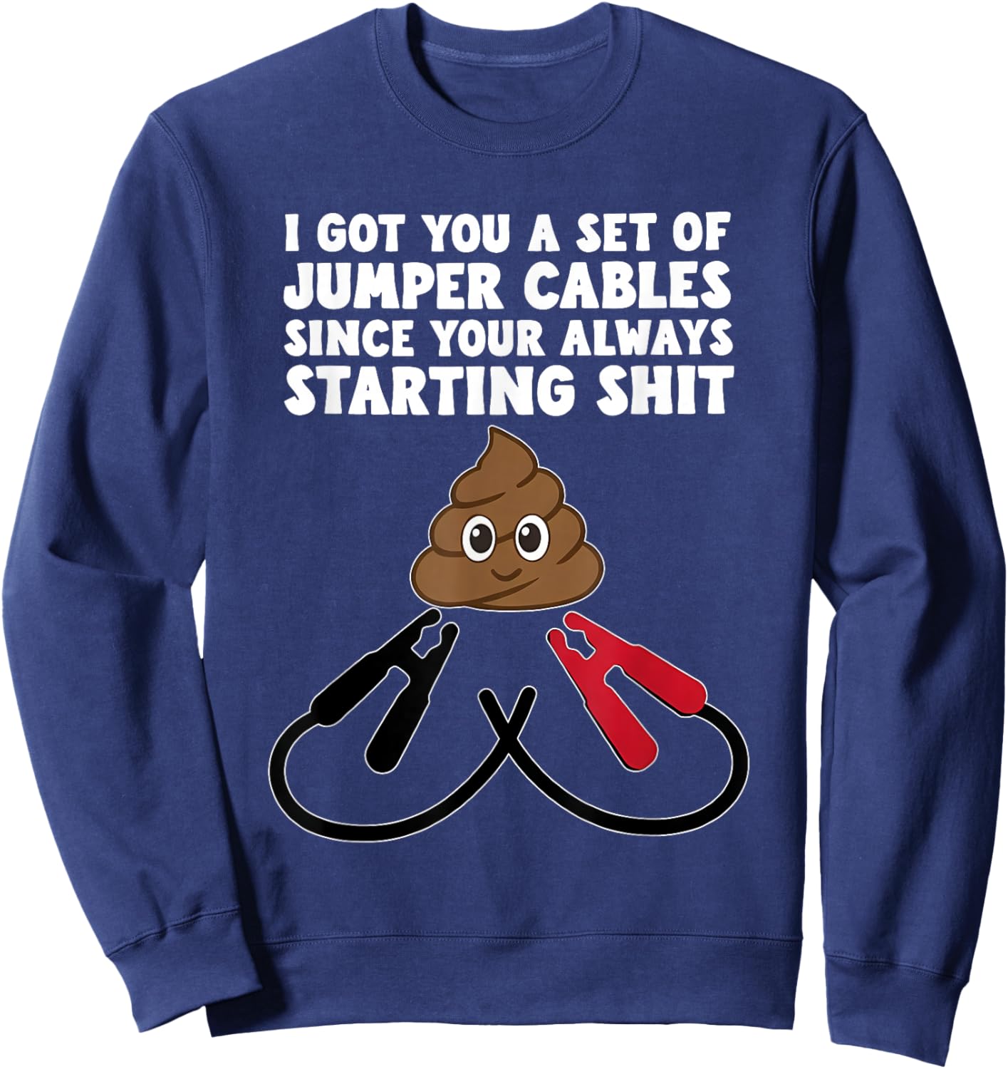 I Got A Set of Jumper Cables Since Your Always Starting Shit Sweatshirt - Sweatshirt | Navy
