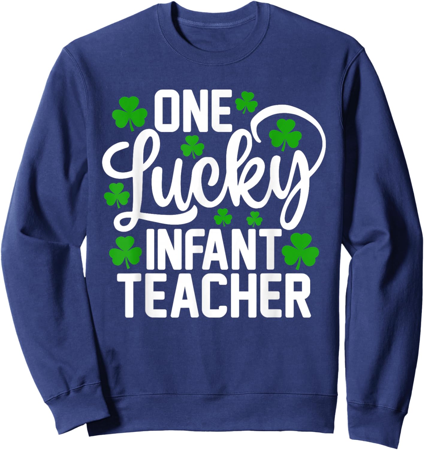 One Lucky Infant Teacher Funny St Patrick's Day Shamrocks Sweatshirt - Sweatshirt | Navy