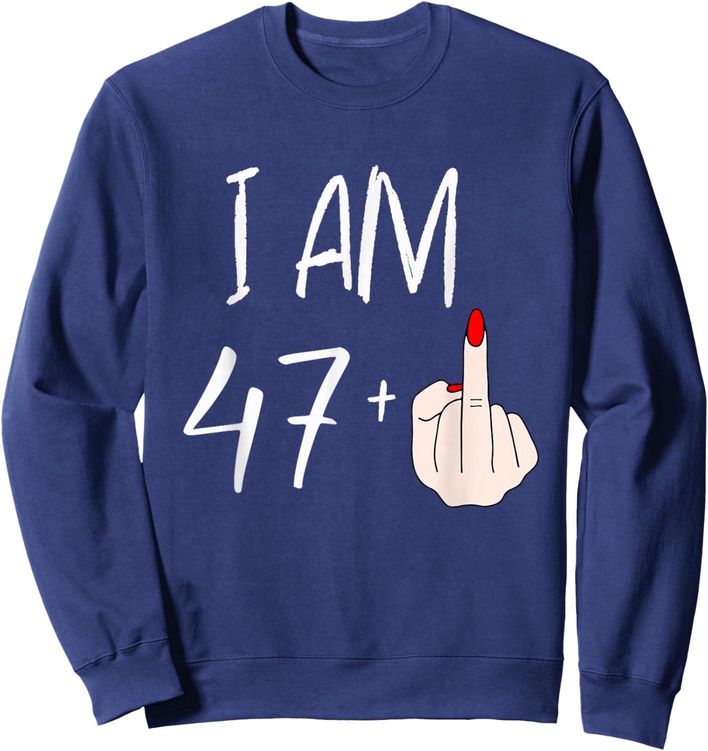 I Am 47 Plus 1 Funny for A 47th Birthday Sweatshirt - Sweatshirt | Navy