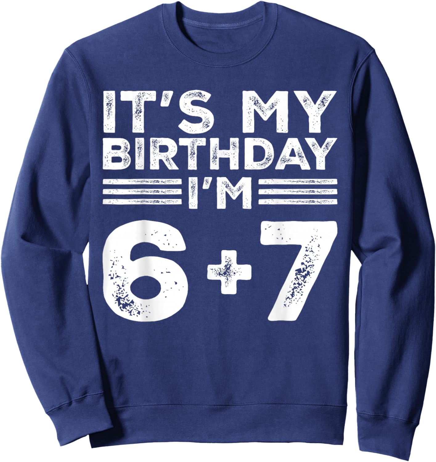 Funny It's My Birthday I'm 6 7 Six Seven Meme 13th Birthday Sweatshirt - Sweatshirt | Navy
