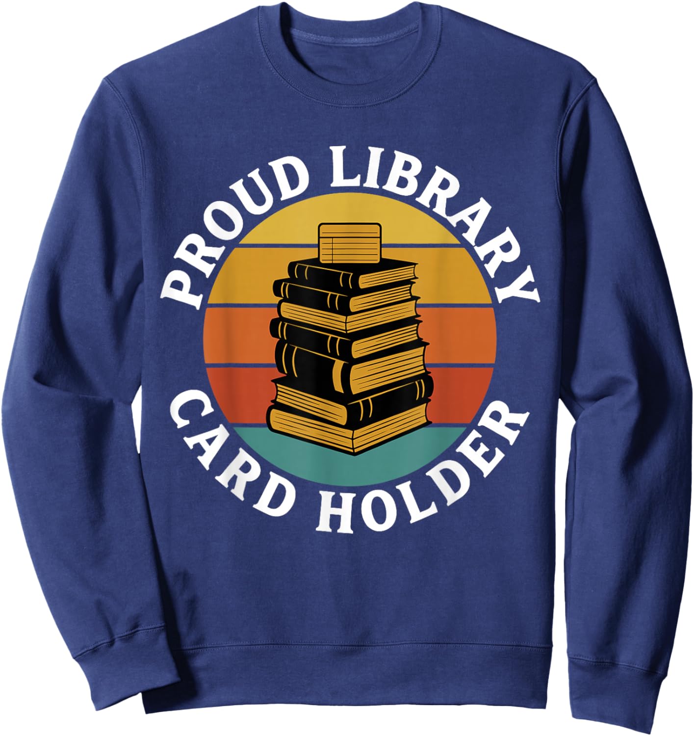 Proud Library Card Holder Retro Book Stack Reader Men Women Sweatshirt - Sweatshirt | Navy