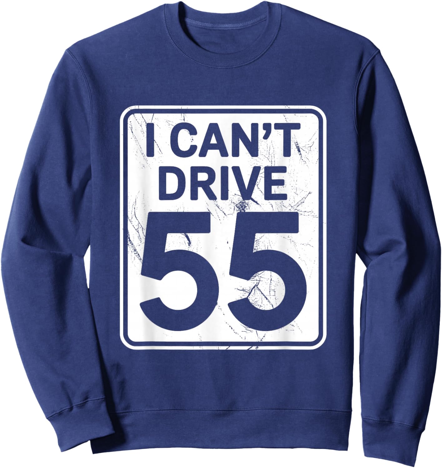 I Can't Drive 55 Funny 55th Birthday Party Fathers Day Sweatshirt - Sweatshirt | Navy
