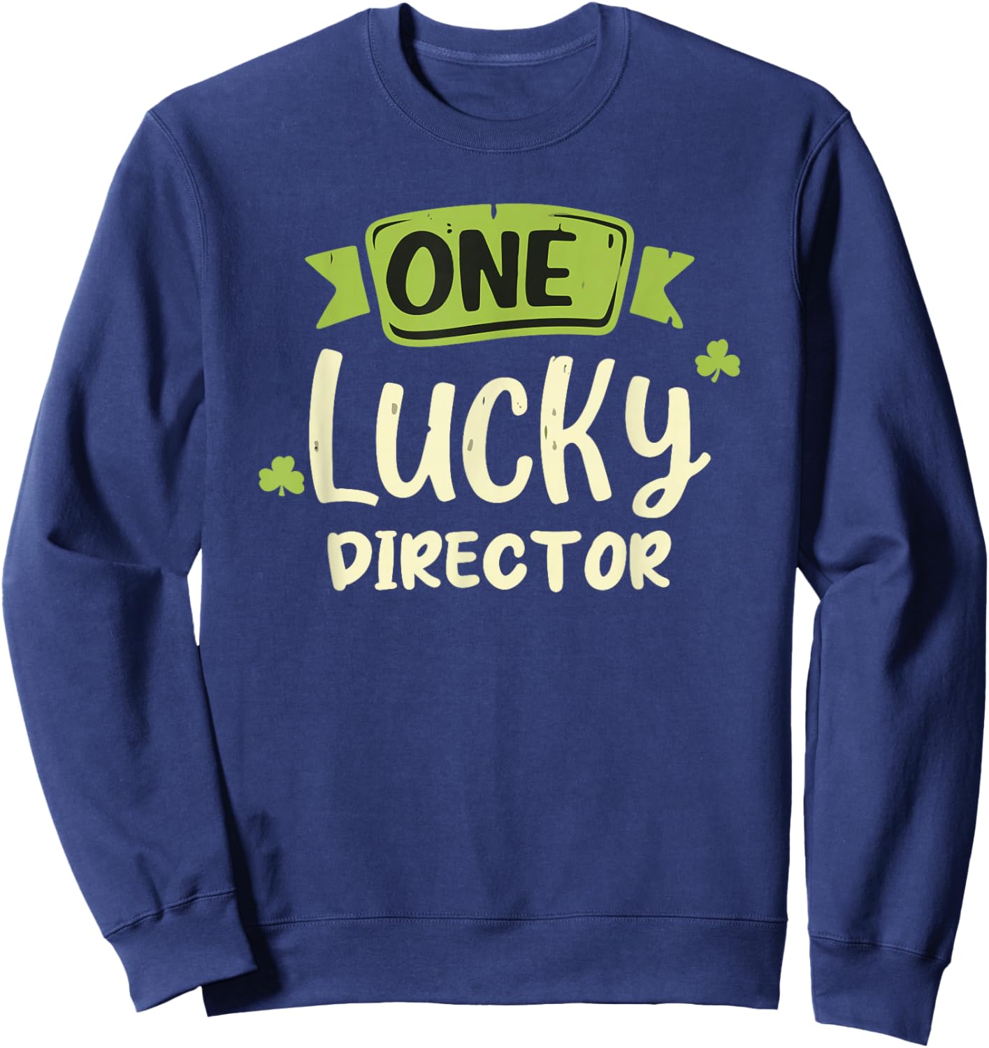 One Lucky Director St. Patrick's Day Funny Sweatshirt - Sweatshirt | Navy