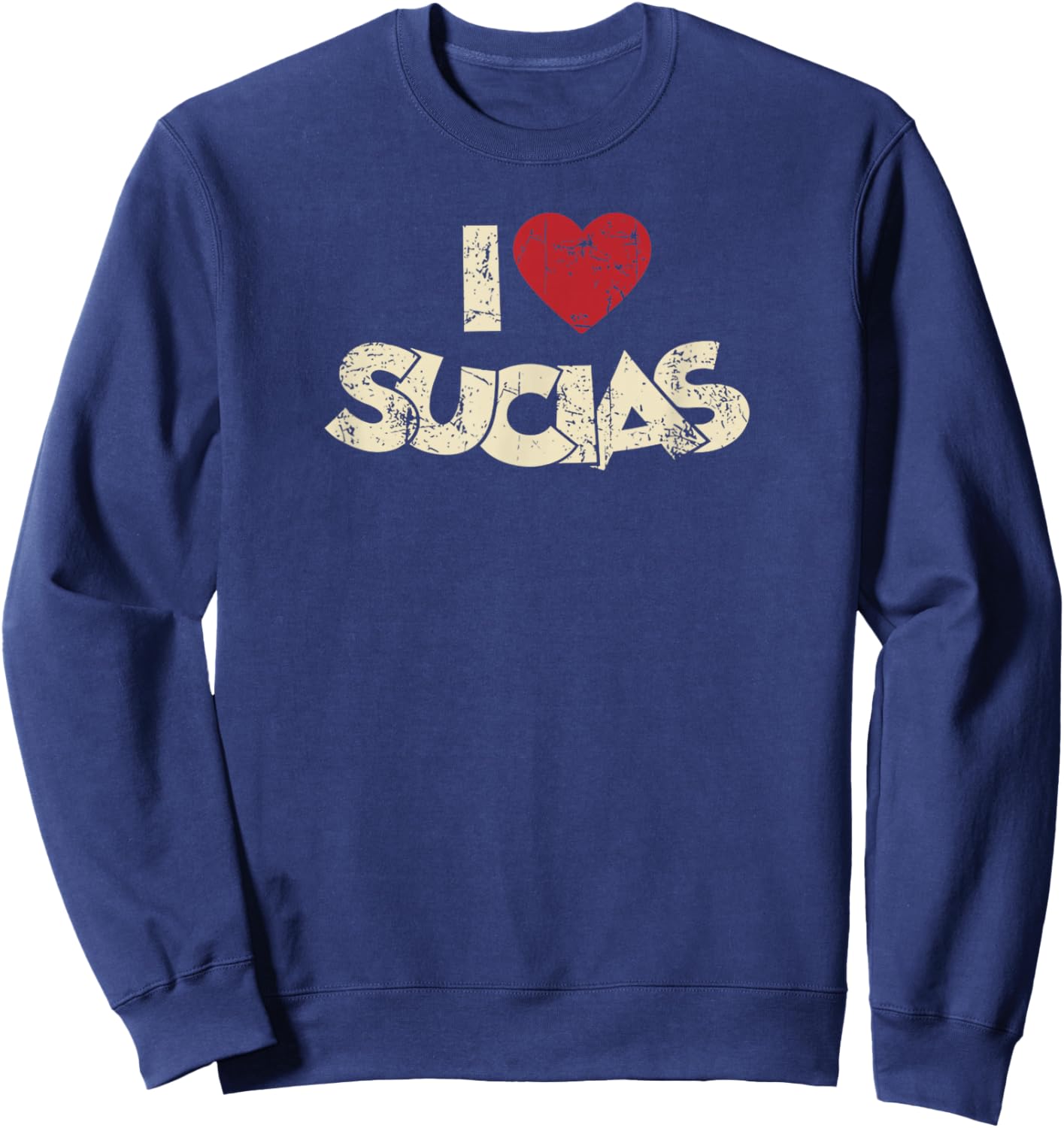 I Love Sucias I Heart Sucias Vintage Distressed Fun Spanish Sweatshirt - Sweatshirt | Navy