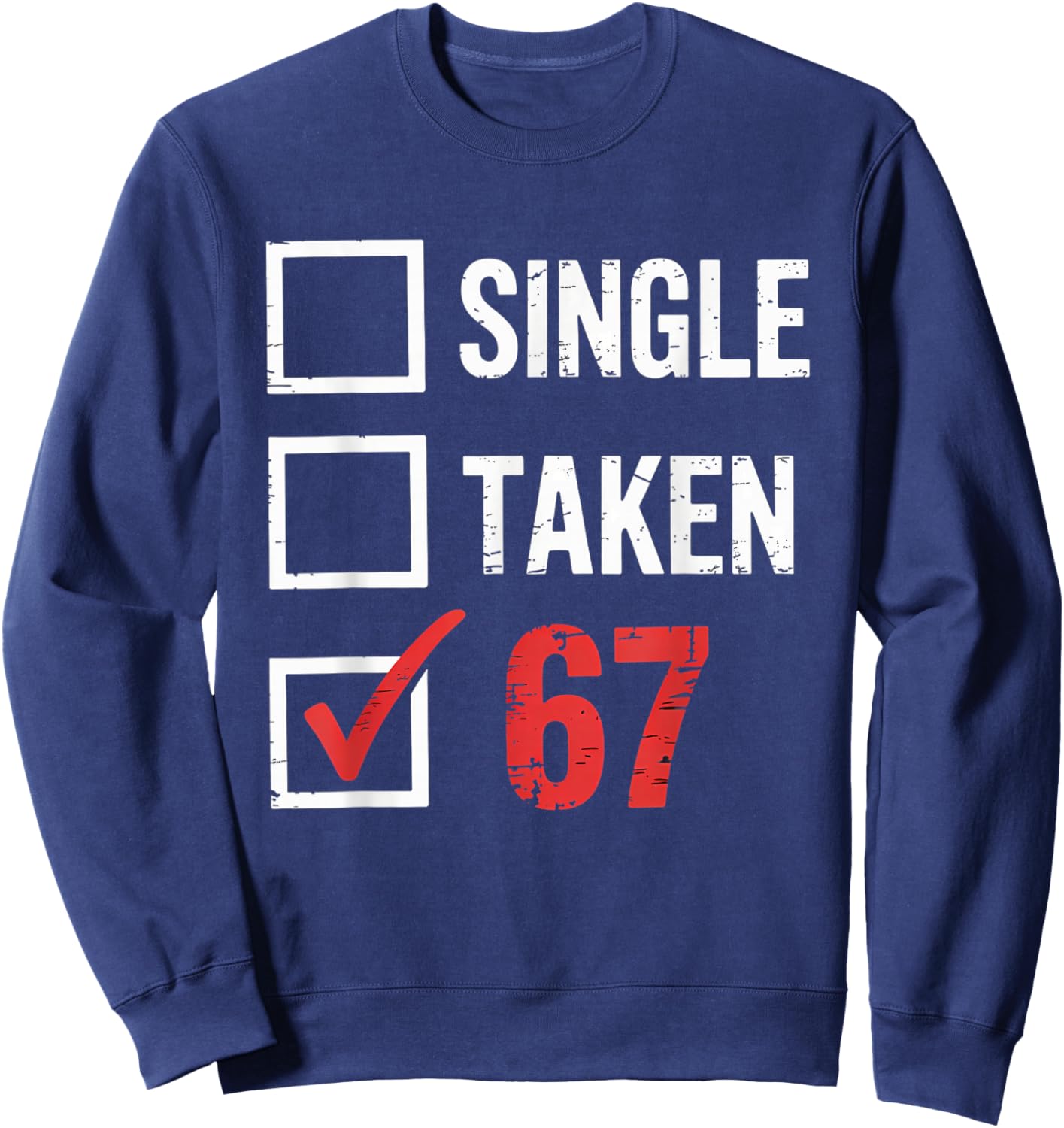 6 7 Six Seven Valentines Single Taken 67 Girls Boys Kids Sweatshirt - Sweatshirt | Navy