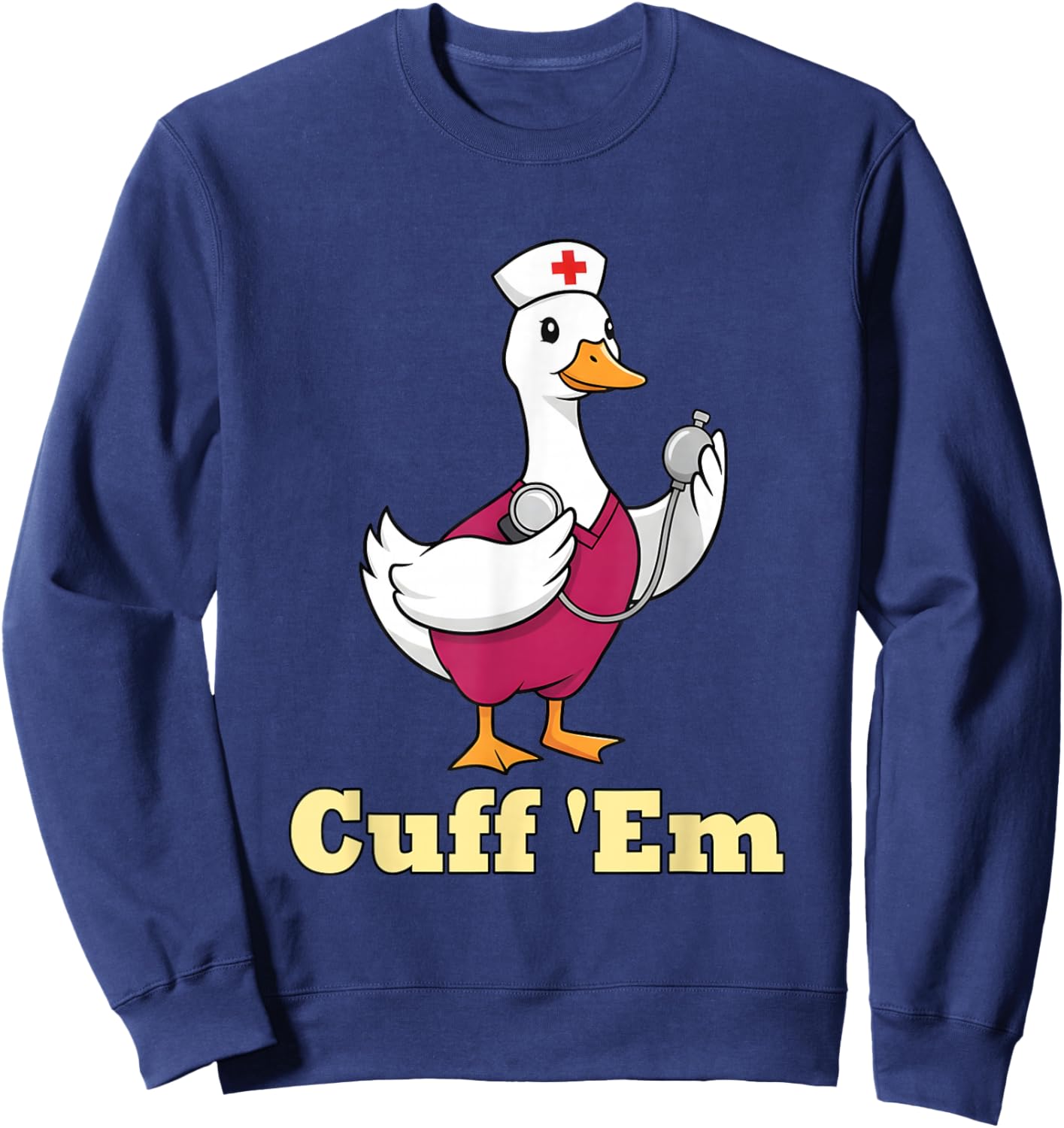 Cuff Em Nurse Shirt Funny Goose Medical Humor Sweatshirt - Sweatshirt | Navy