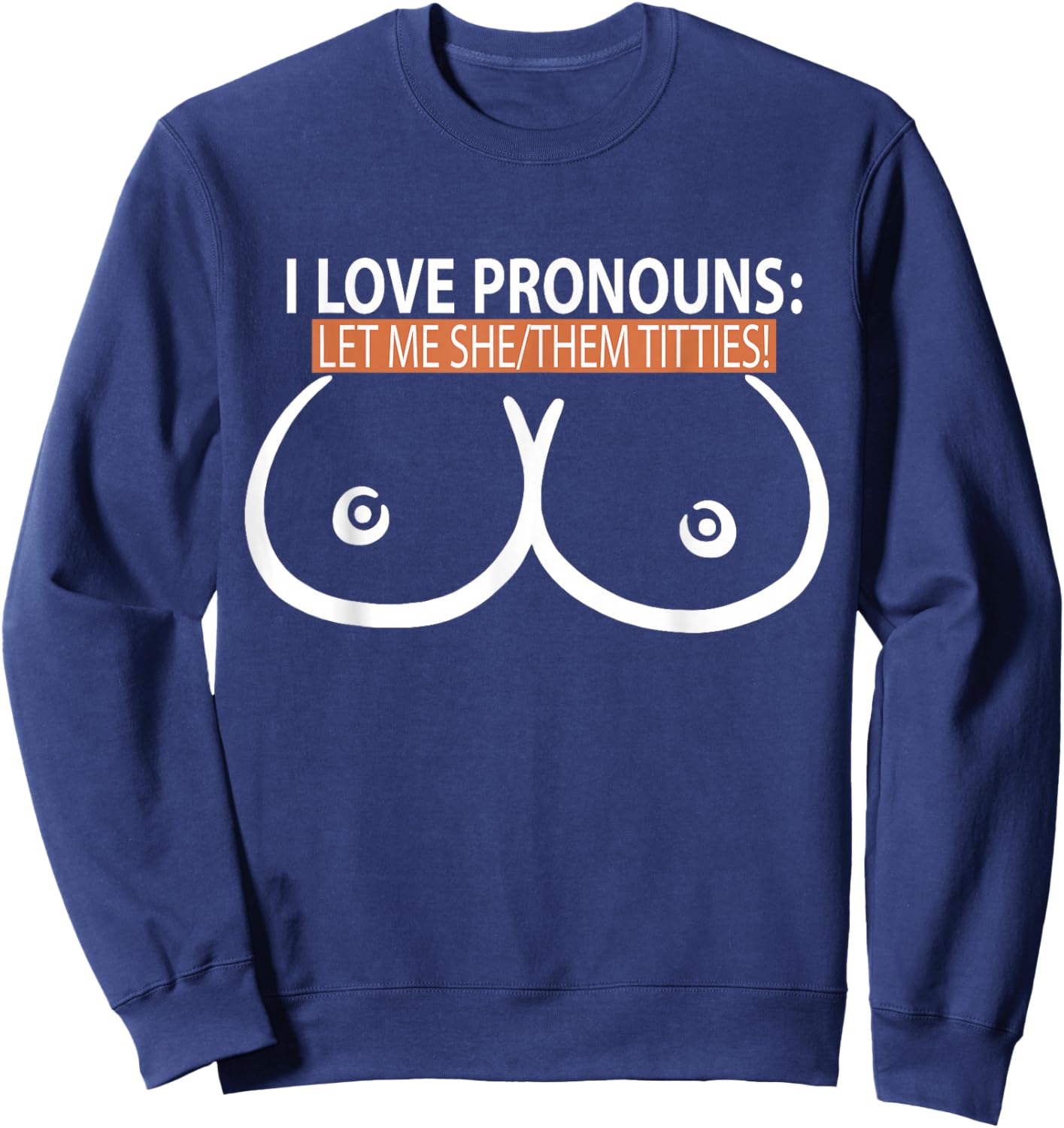 I Love Pronouns Let me She Them Titties Sweatshirt - Sweatshirt | Navy