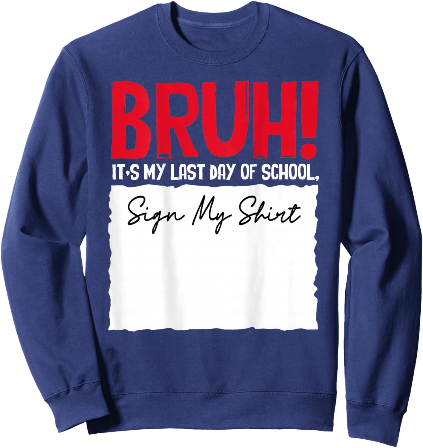 End of School Year Bruh It's My Last-Day of School Sign My Sweatshirt - Sweatshirt | Navy