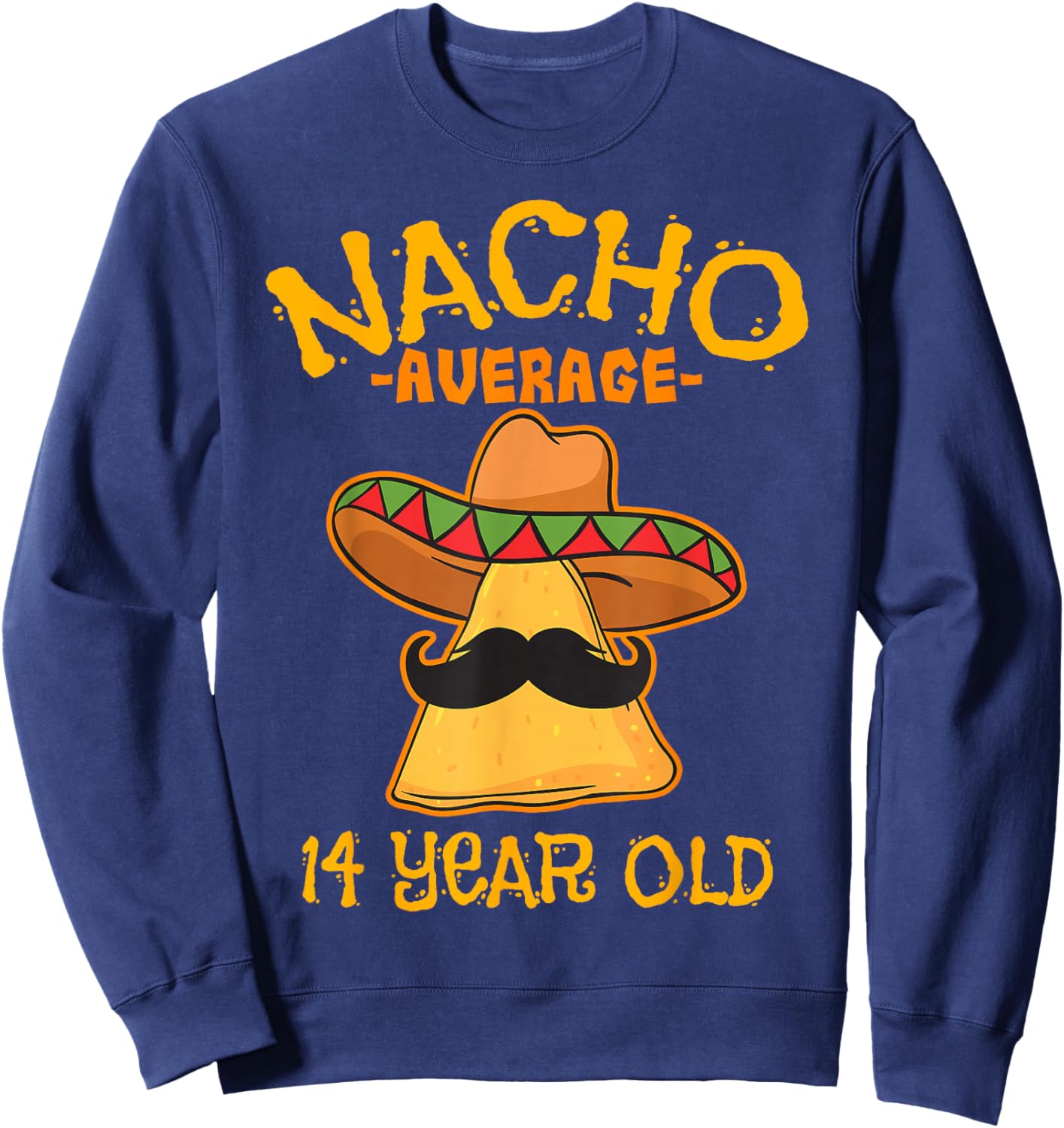 Nacho Average 14 Year Old Birthday Party Mexican Theme Sweatshirt - Sweatshirt | Navy