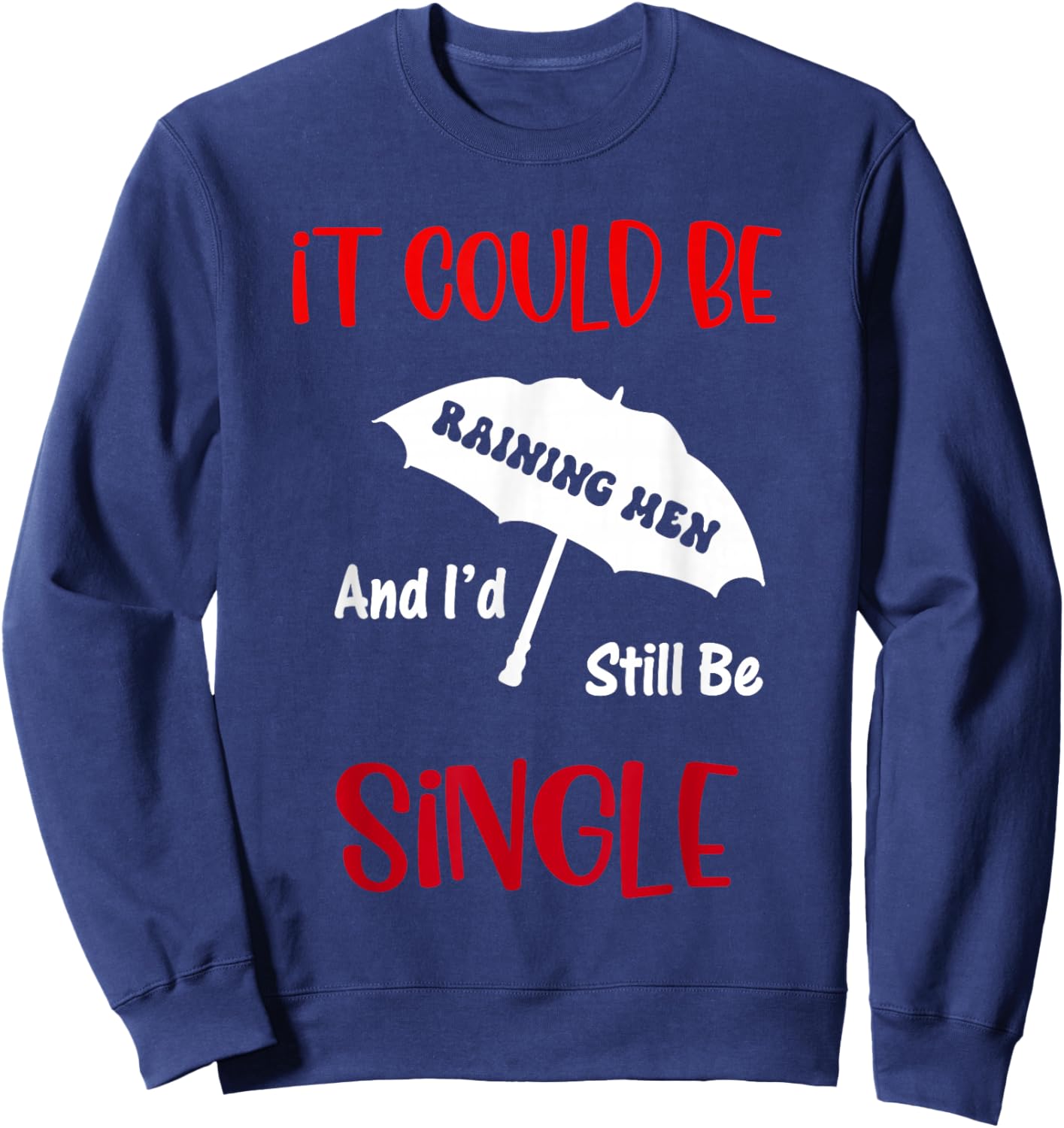 It Could Be Raining Men and I'd Still Be Single Sweatshirt - Sweatshirt | Navy