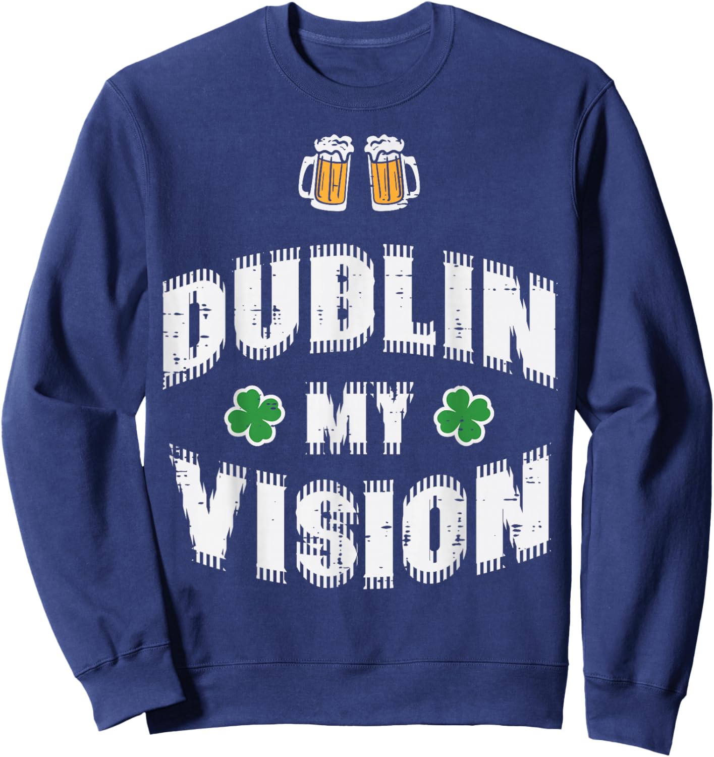 St Patricks Day Dublin My Vision Funny Saint Paddys Dad Men Sweatshirt - Sweatshirt | Navy