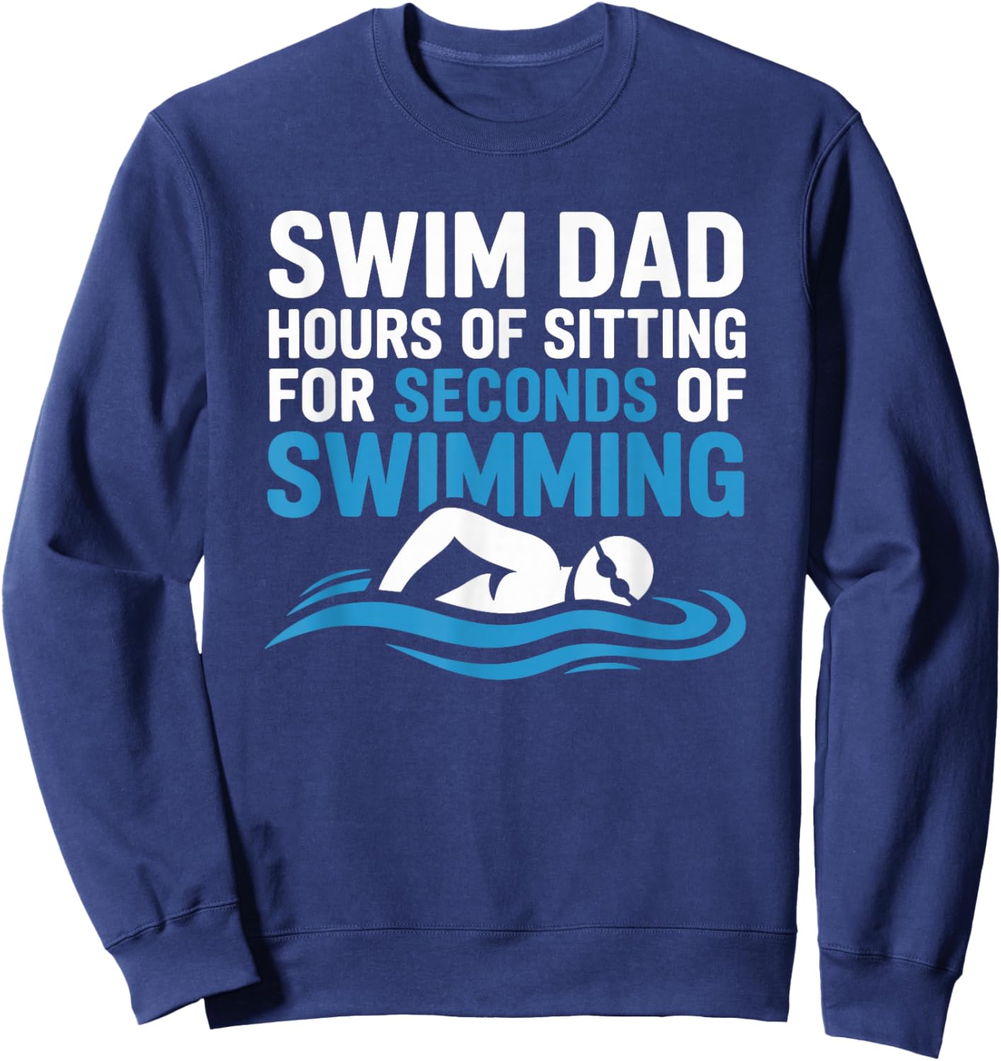 Swim Dad Hours of Sitting for Seconds of Swimming Sweatshirt - Sweatshirt | Navy