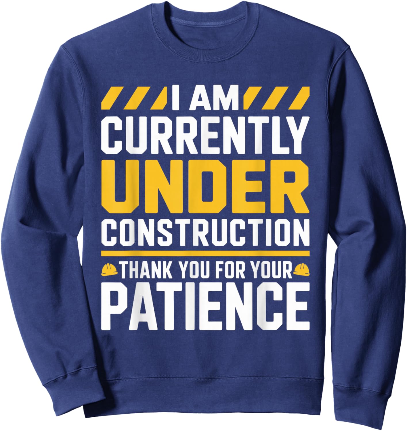 Im Currently Under Construction Thank You for Your Patience Sweatshirt - Sweatshirt | Navy