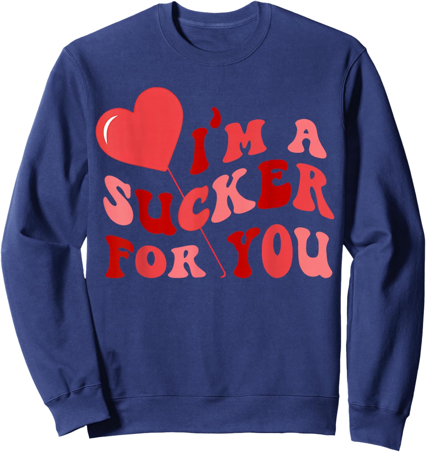 I'm A Sucker for You Candy Heart Love Happy Valentines Day Sweatshirt - Sweatshirt | Navy