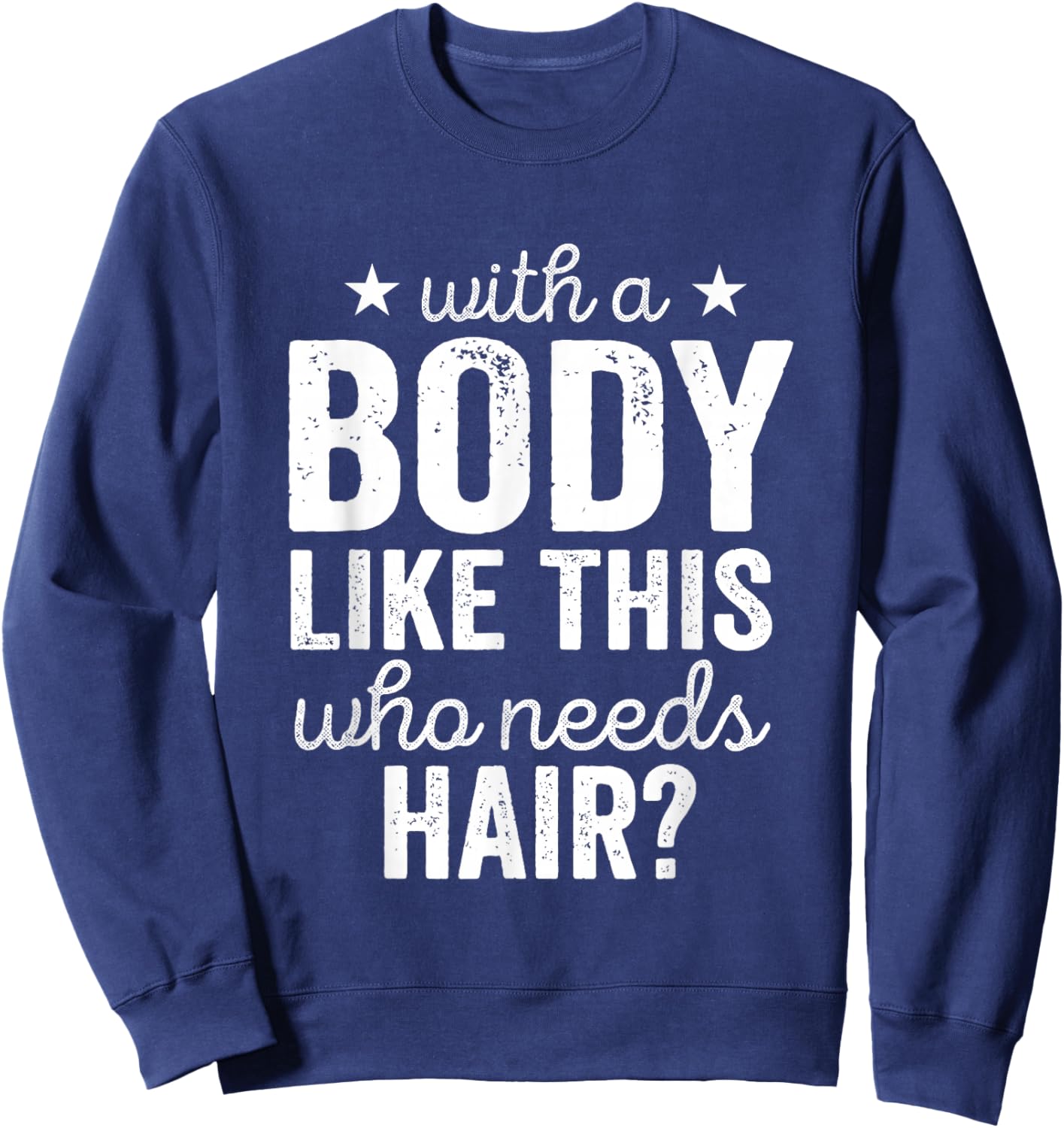 with A Body-Like This Who Needs Hair Bald Guy Dad Grandpa Sweatshirt - Sweatshirt | Navy