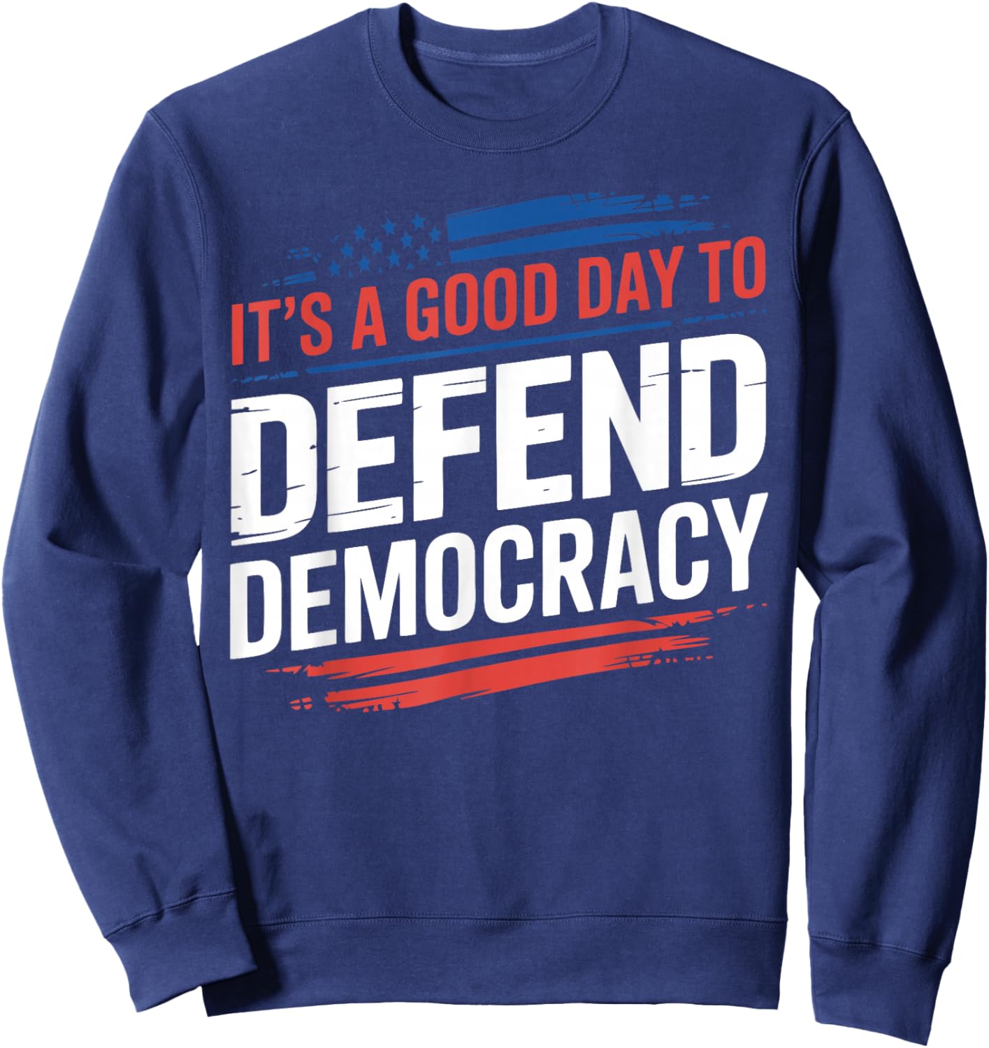 It’s a Good Day to Defend Democracy Patriotic Design Sweatshirt - Sweatshirt | Navy