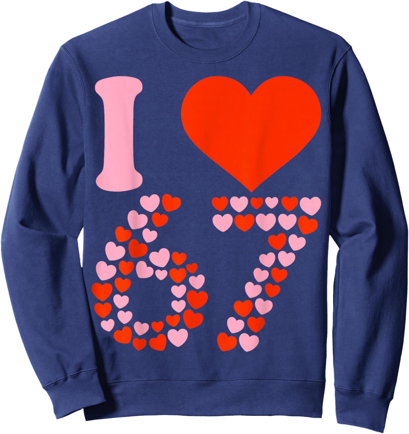 I Love 67 Valentine’s Day Six Seven Meme 67th Birthday Heart Sweatshirt - Sweatshirt | Navy
