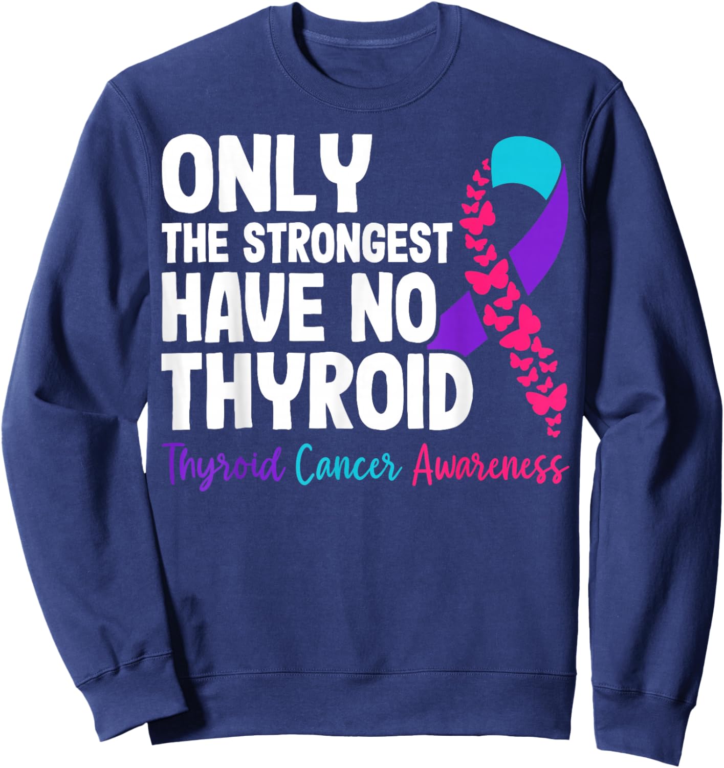 Only The Strongest Have No Thyroid - Cancer Awareness Sweatshirt - Sweatshirt | Navy