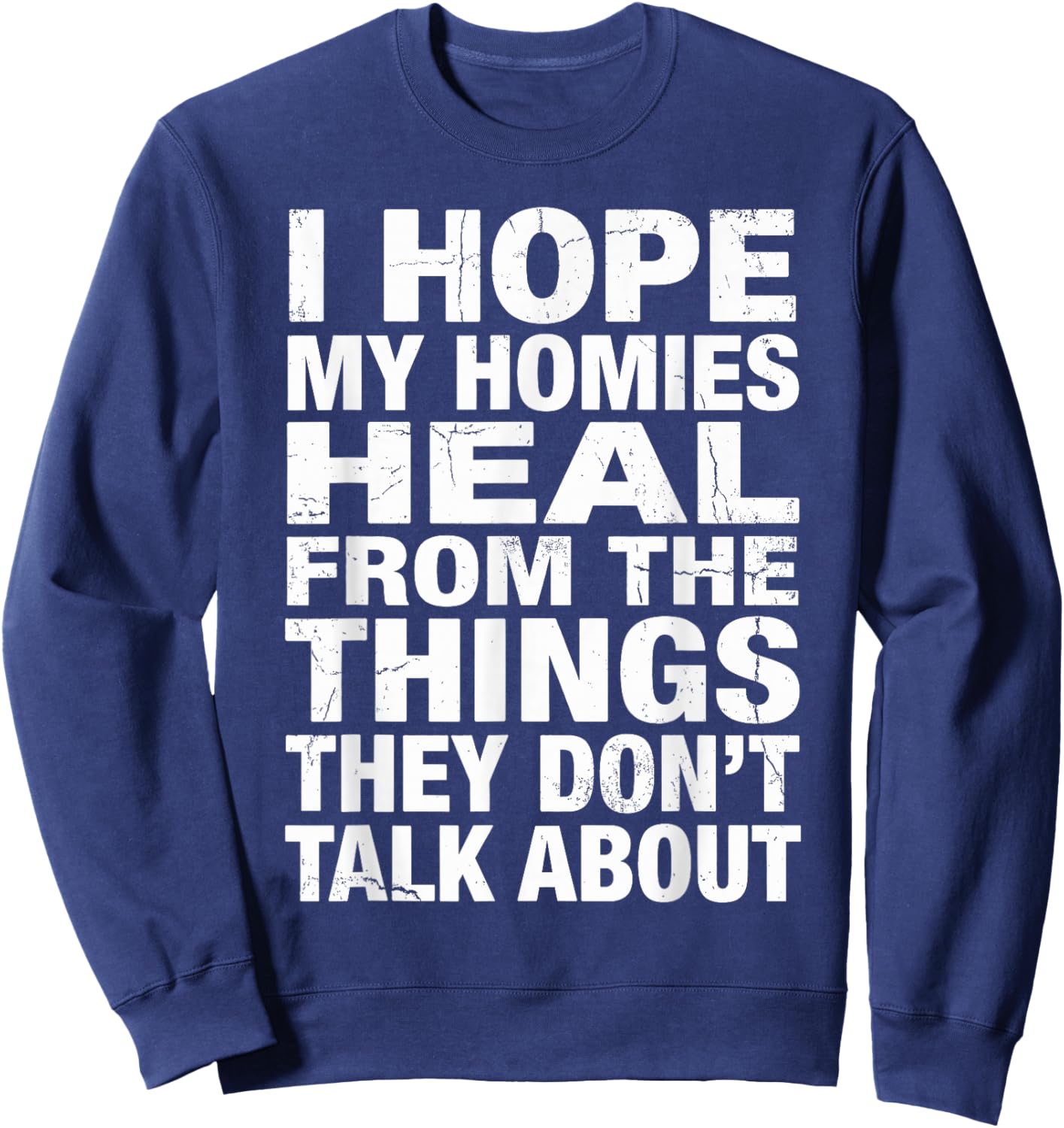 I Hope My Homies Heal from The Things They Don't Talk About Sweatshirt - Sweatshirt | Navy