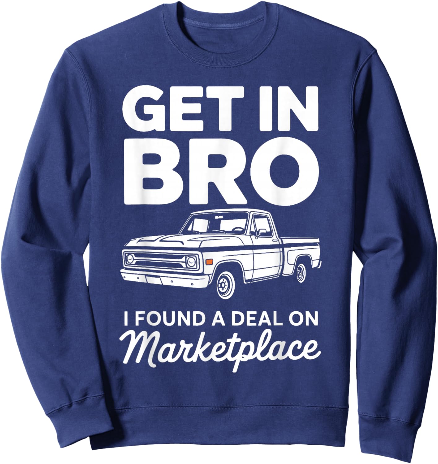 Get in Bro I Found A Deal On Marketplace Truck Sweatshirt - Sweatshirt | Navy