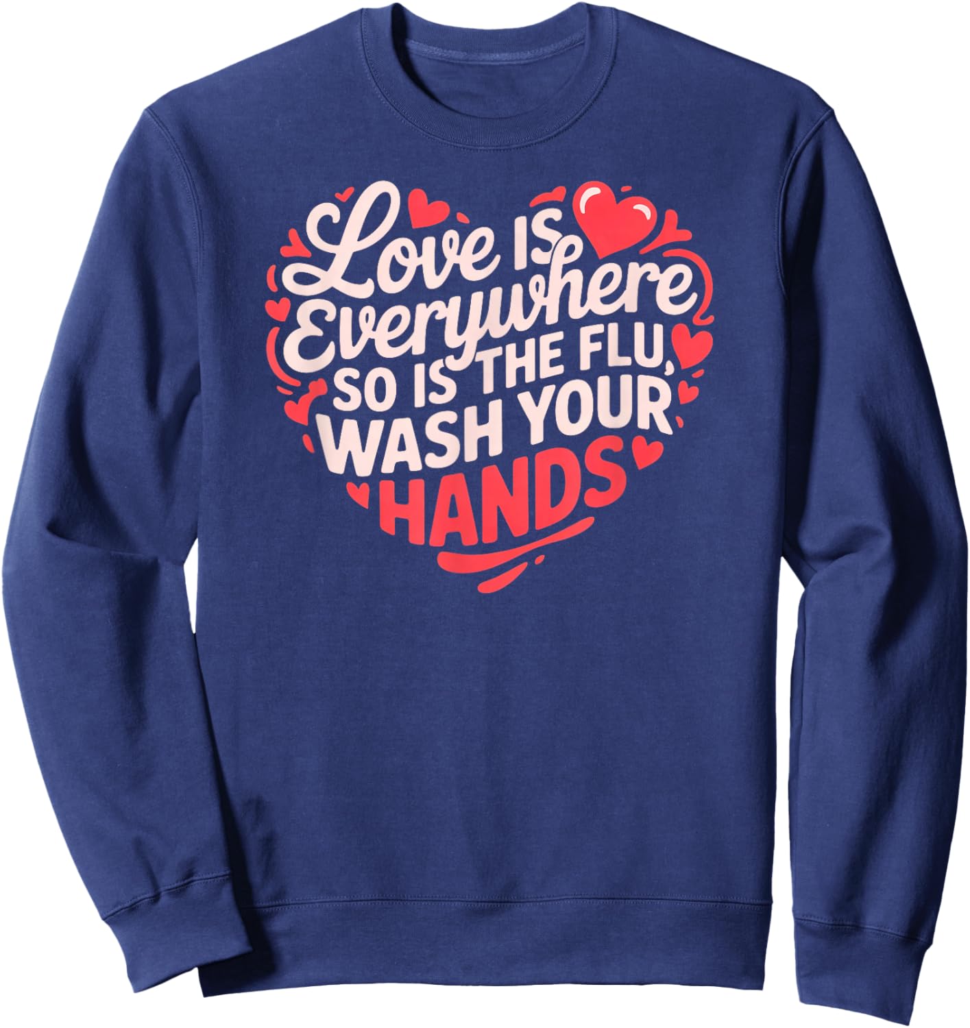 Funny Nurse Love is Everywhere So is The Flu Wash Your Hands Sweatshirt - Sweatshirt | Navy