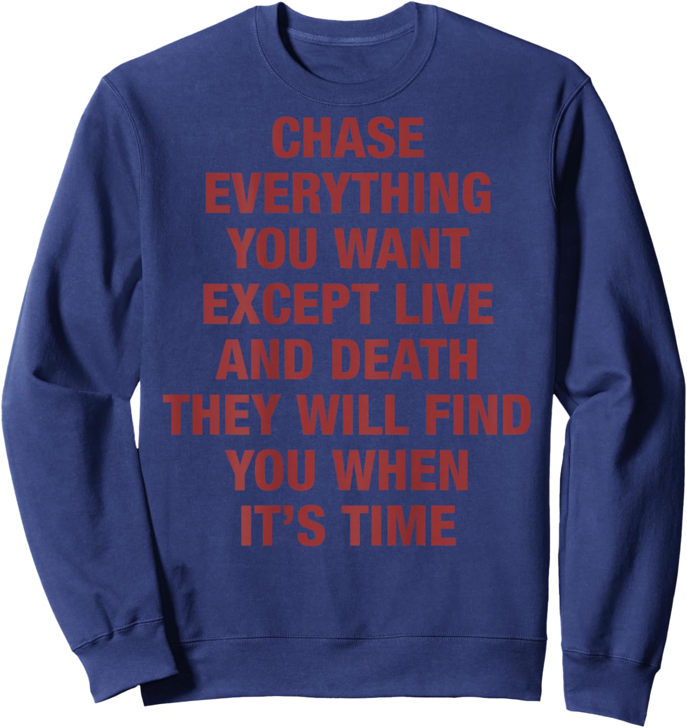 Chase Everything You Want Except Love and Death (on Back) Sweatshirt - Sweatshirt | Navy