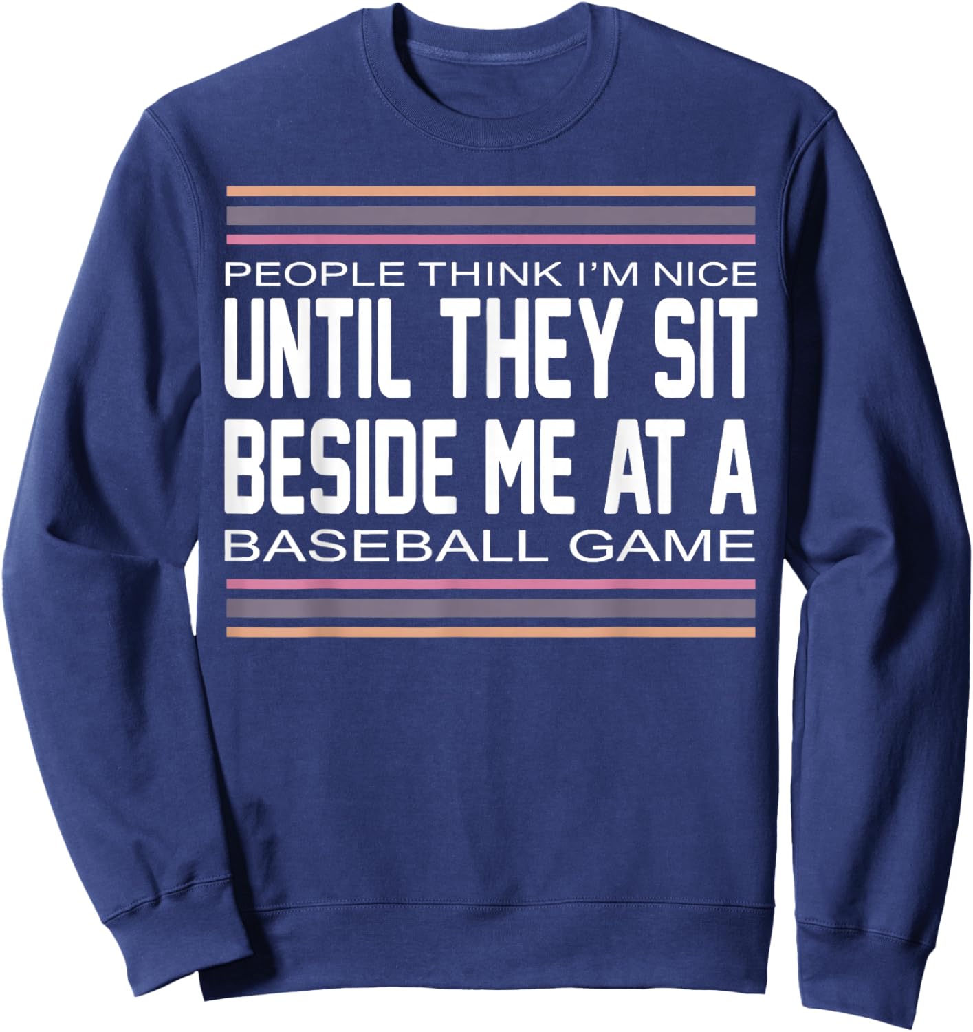 People Think I M Nice Until They Sit Beside Me at A Baseball Sweatshirt - Sweatshirt | Navy