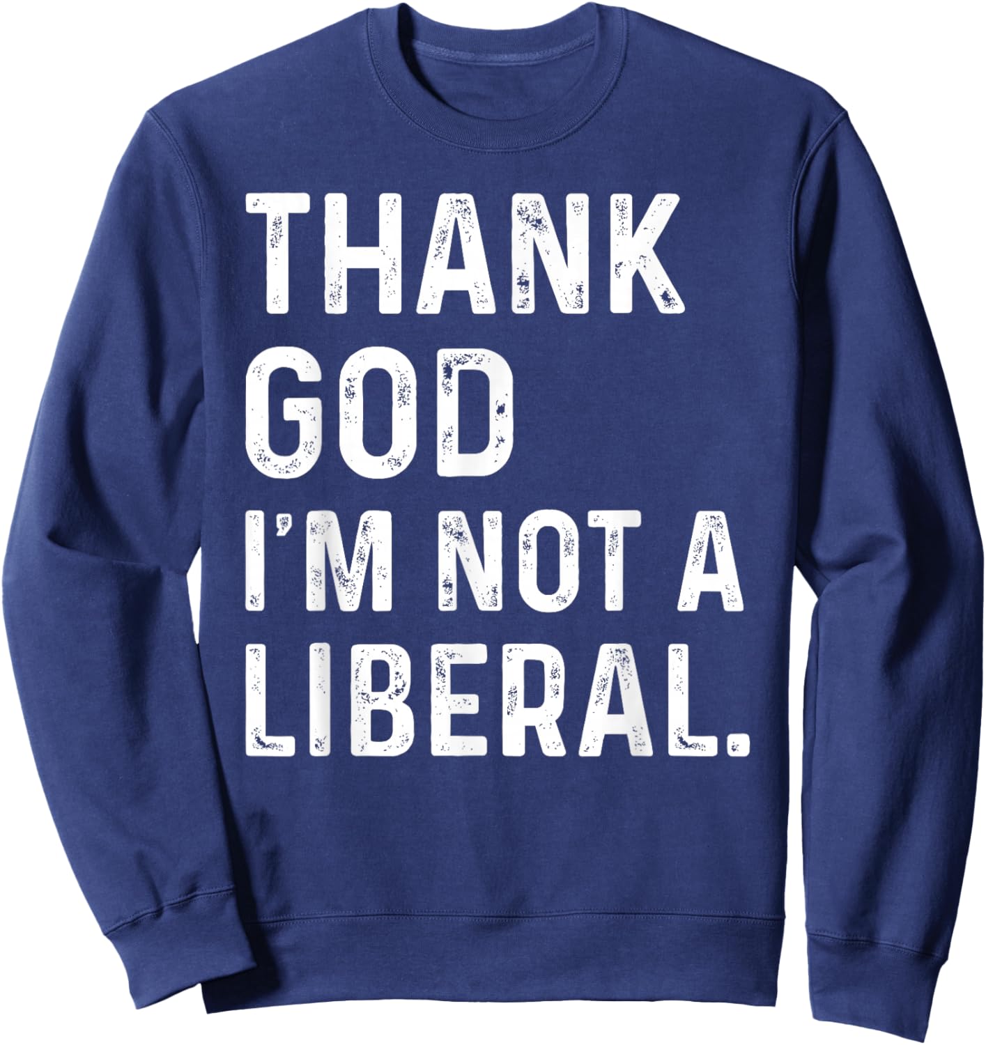 Thank God I’m Not A Liberal Vintage Thanksgiving Humor Sweatshirt - Sweatshirt | Navy