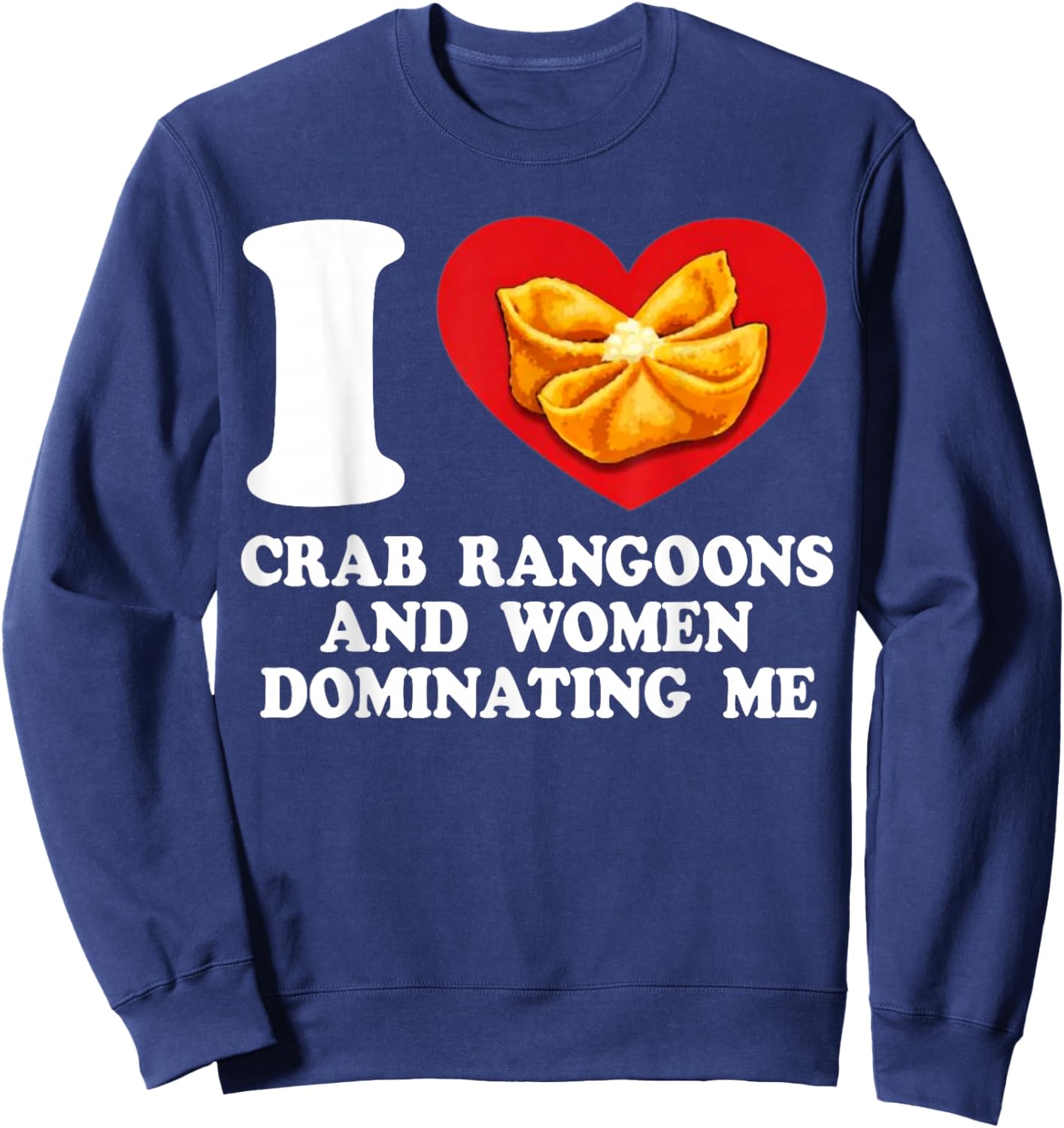I Love Crab Rangoons and Women Dominating Me Sweatshirt - Sweatshirt | Navy