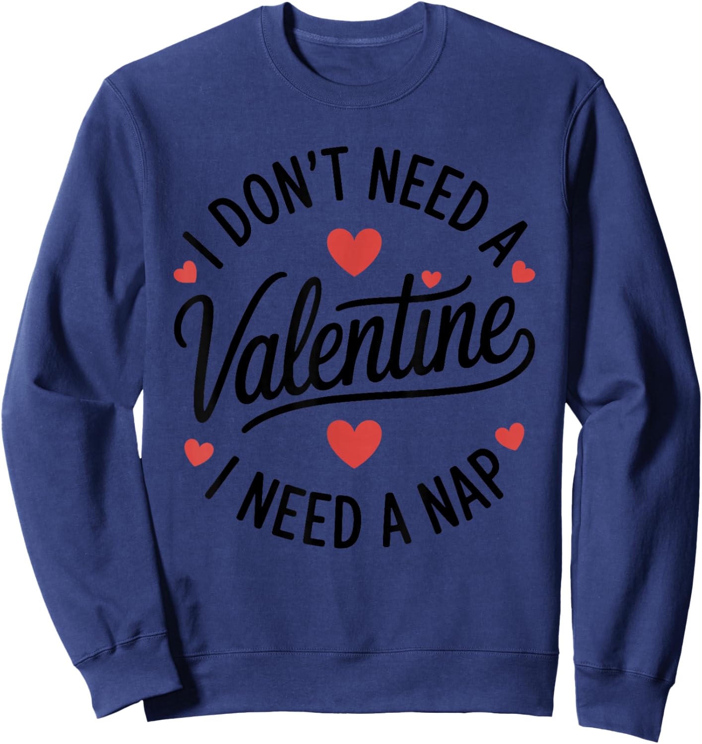 I Dont Need A Valentine I Need A Nap Valentine´s Day Humor Sweatshirt - Sweatshirt | Navy