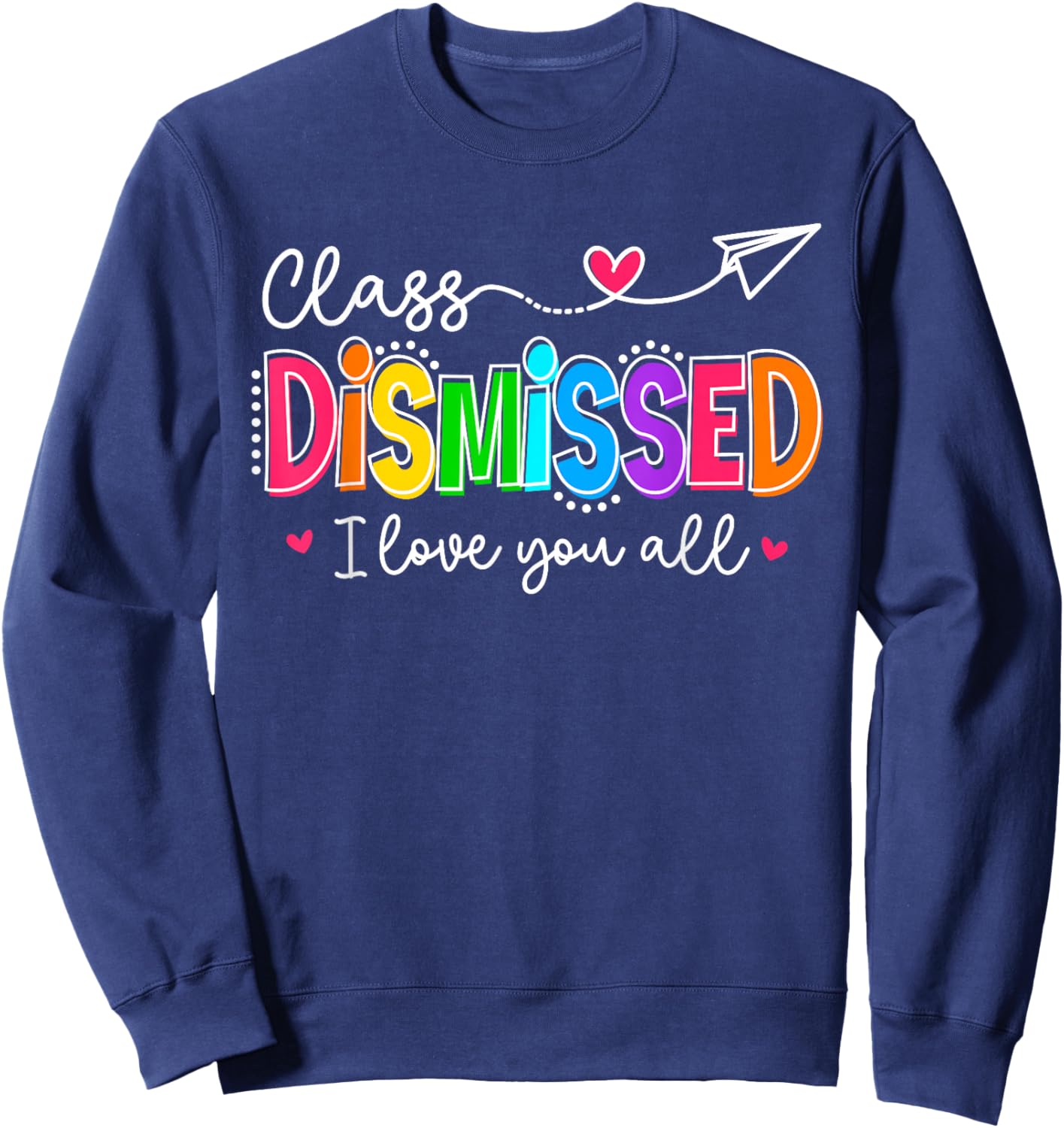 I Love You All Class Dismissed Teacher Last Day of School Sweatshirt - Sweatshirt | Navy