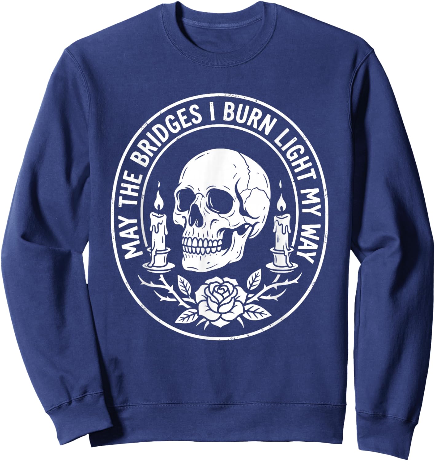 May The Bridges I Burn Light The Way Gothic Skull Quote Sweatshirt - Sweatshirt | Navy