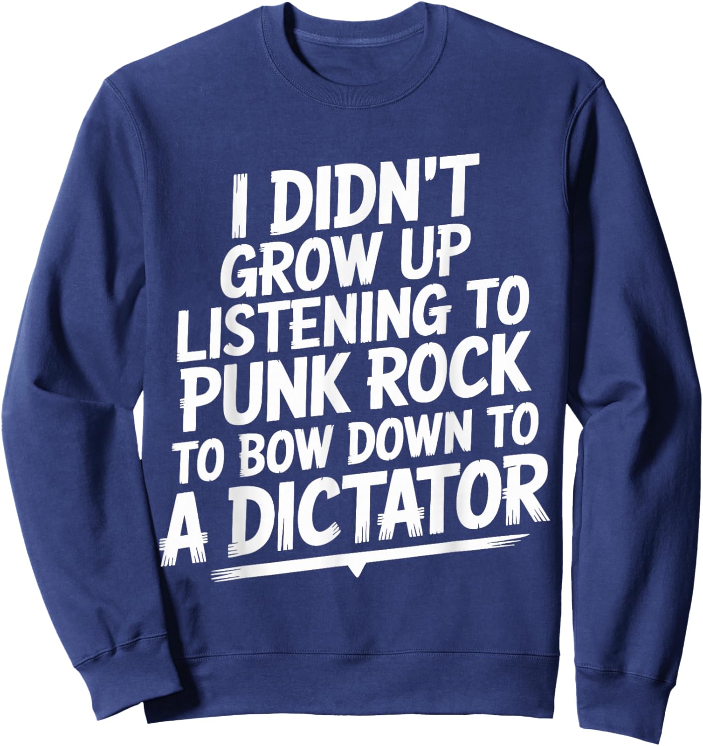 I Didn't Grow Up Listening to Punk Rock to Bow Down to Sweatshirt - Sweatshirt | Navy